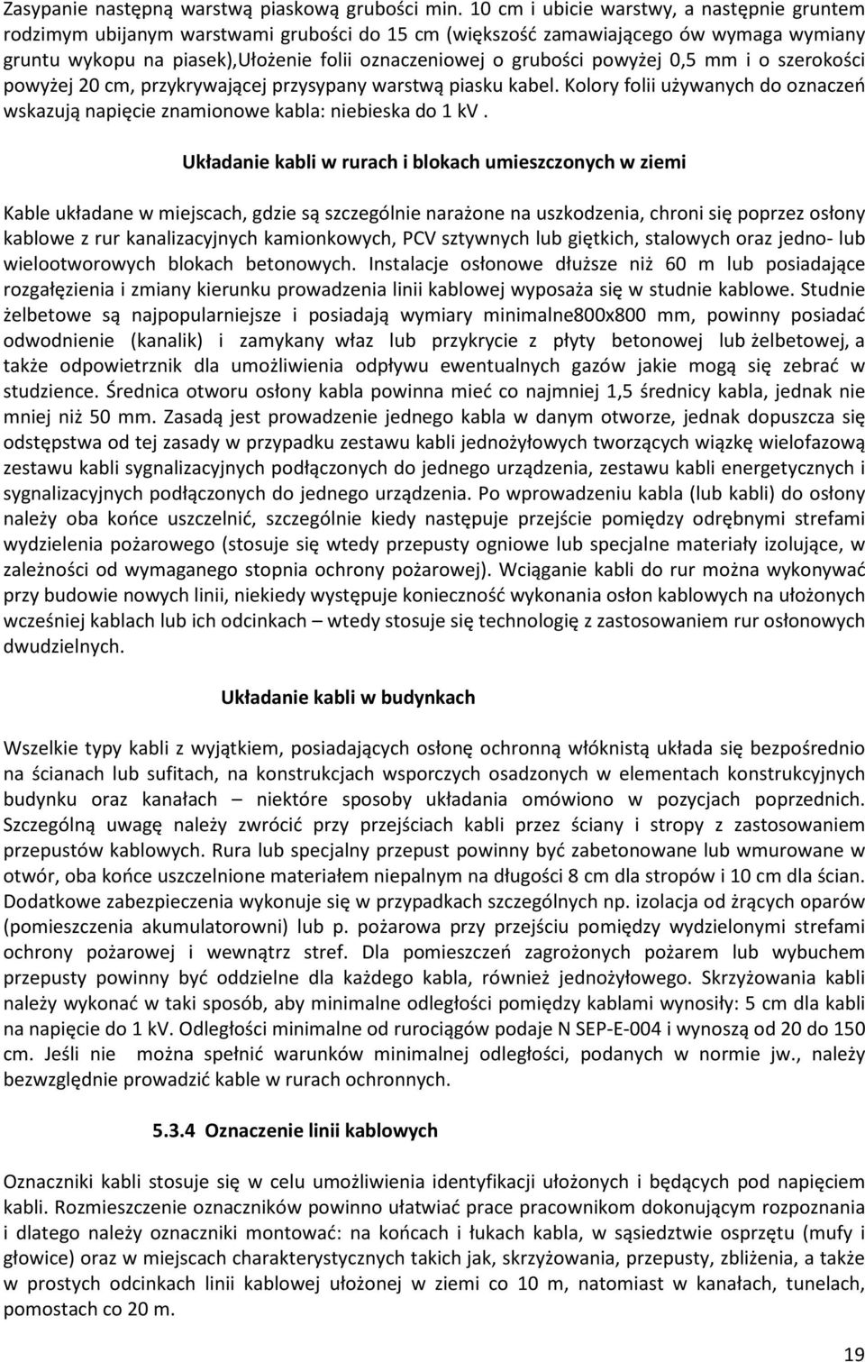 powy ej 0,5 mm i o szerokoœci powy ej 20 cm, przykrywaj¹cej przysypany warstw¹ piasku kabel. Kolory folii u ywanych do oznaczeñ wskazuj¹ napiêcie znamionowe kabla: niebieska do 1 kv.