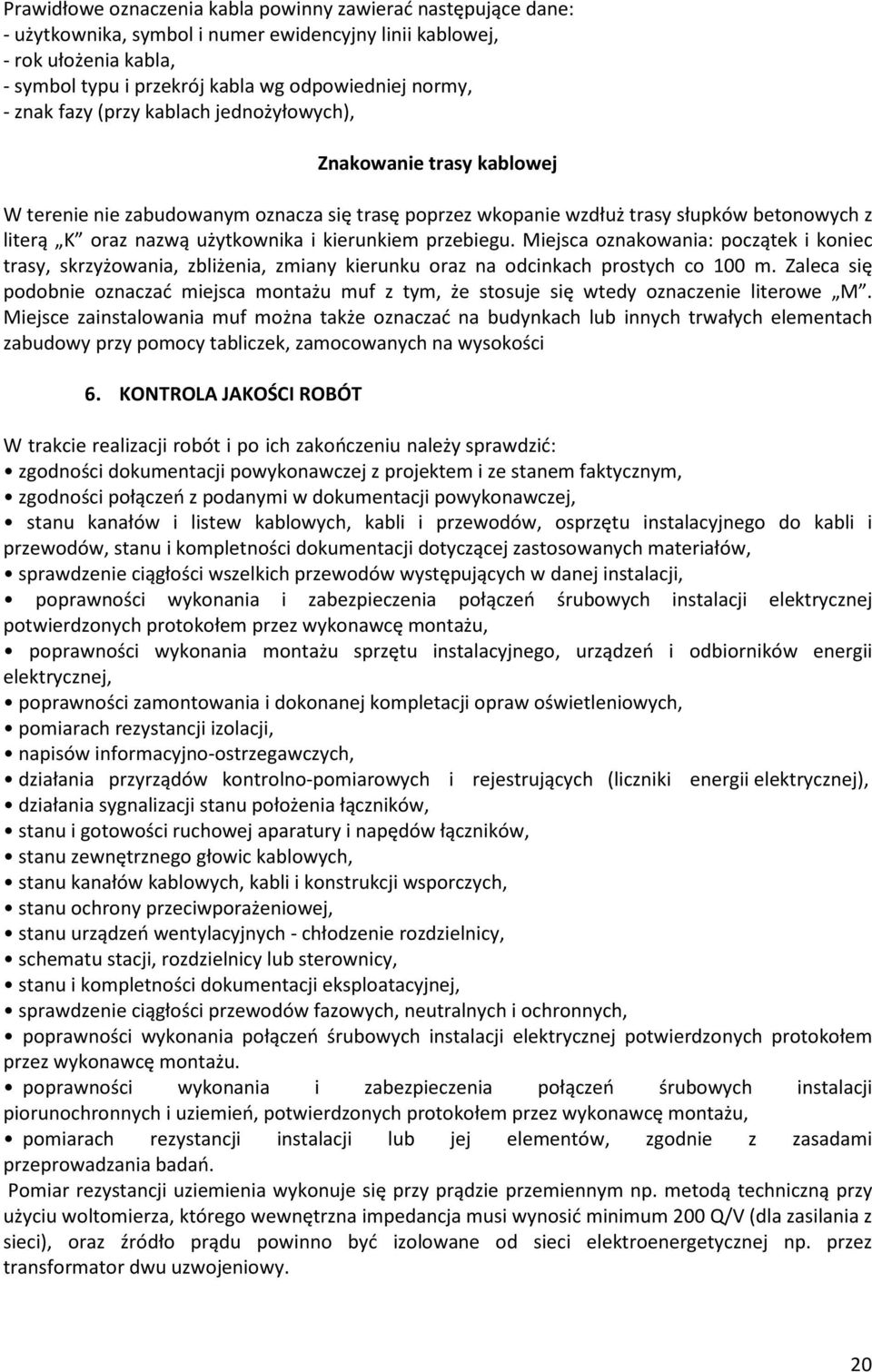 kierunkiem przebiegu. Miejsca oznakowania: pocz¹tek i koniec trasy, skrzy owania, zbli enia, zmiany kierunku oraz na odcinkach prostych co 100 m.