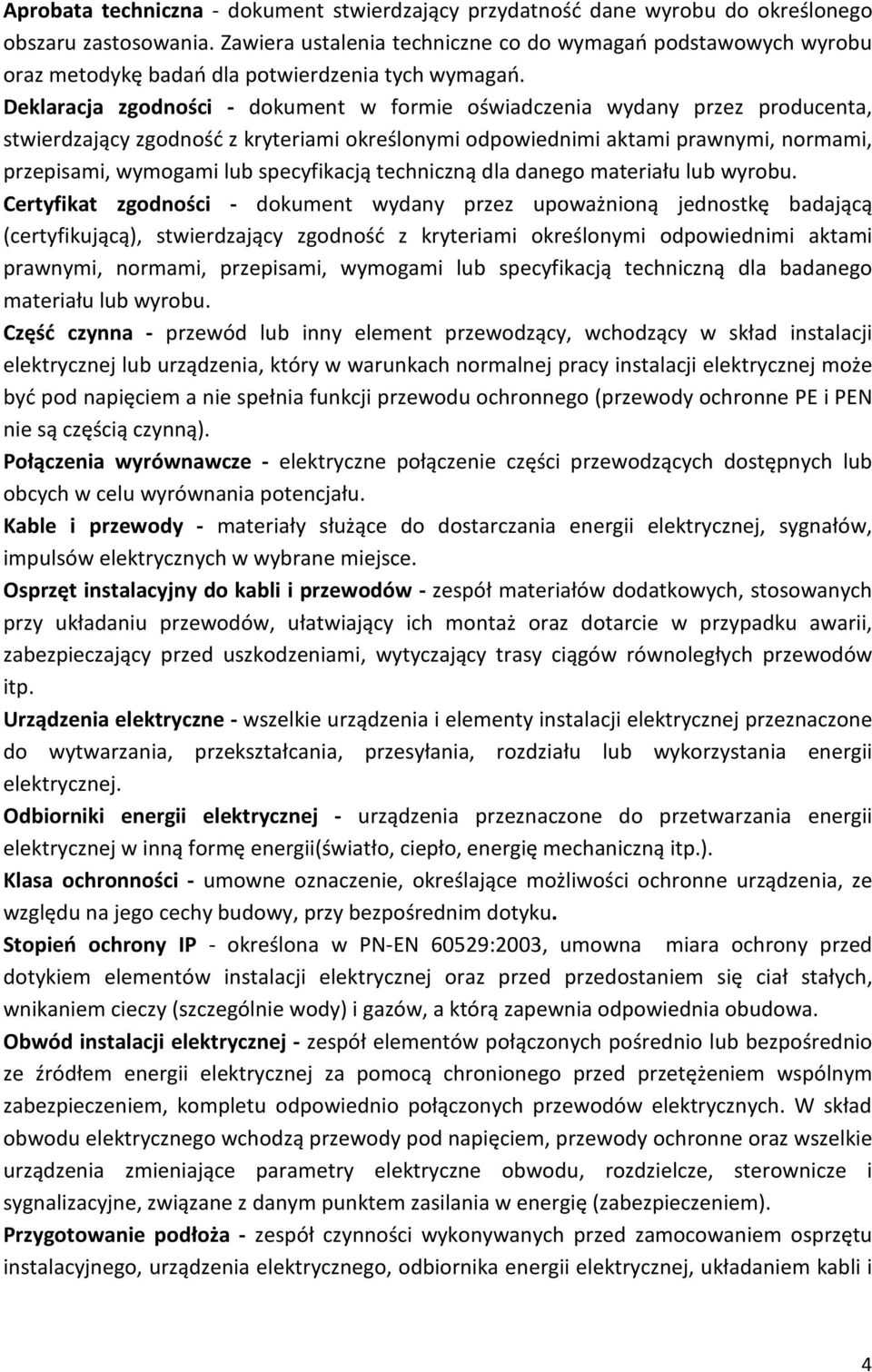 Deklaracja zgodnoœci - dokument w formie oœwiadczenia wydany przez producenta, stwierdzaj¹cy zgodnoœã z kryteriami okreœlonymi odpowiednimi aktami prawnymi, normami, przepisami, wymogami lub