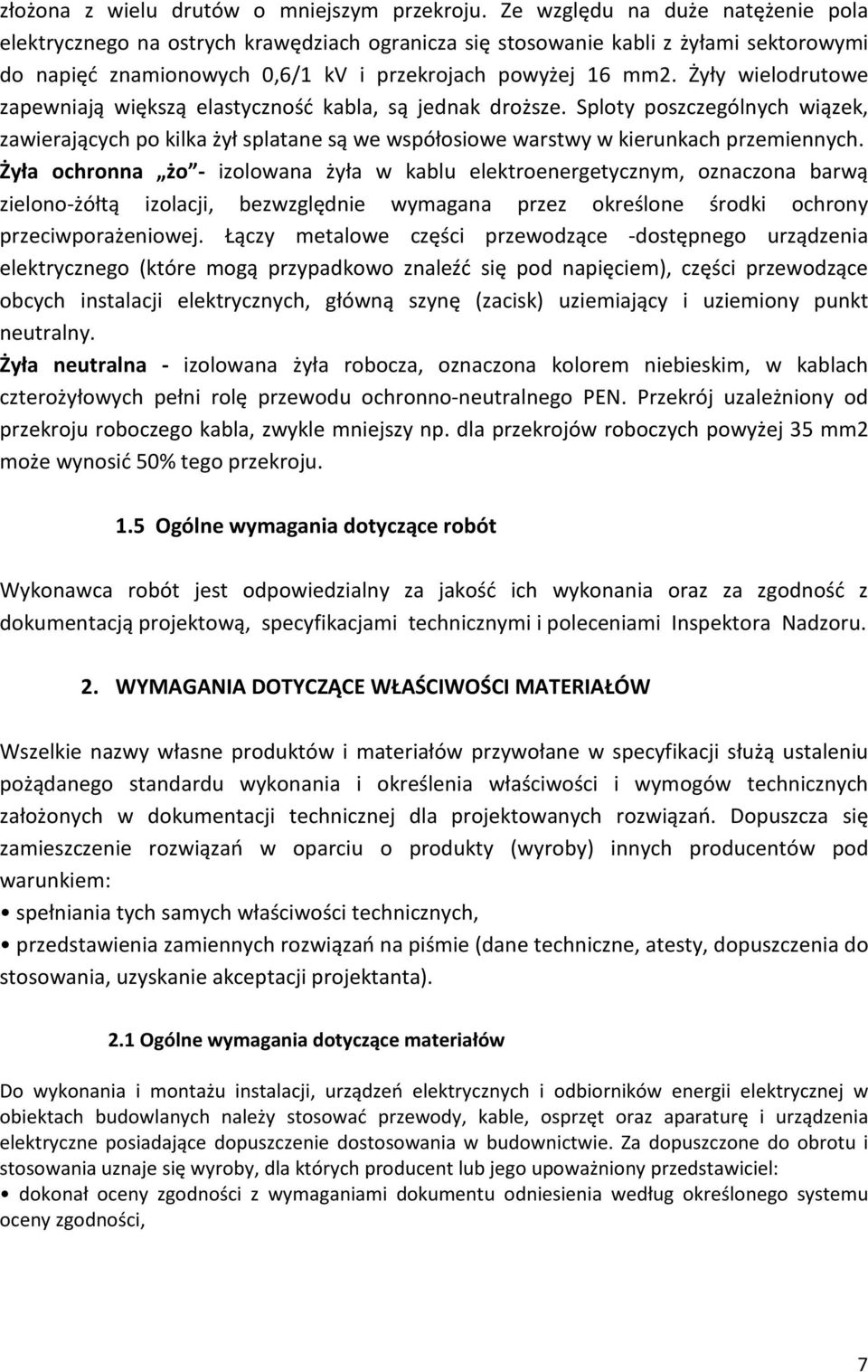 Ýyùy wielodrutowe zapewniaj¹ wiêksz¹ elastycznoœã kabla, s¹ jednak dro sze. Sploty poszczególnych wi¹zek, zawieraj¹cych po kilka yù splatane s¹ we wspóùosiowe warstwy w kierunkach przemiennych.