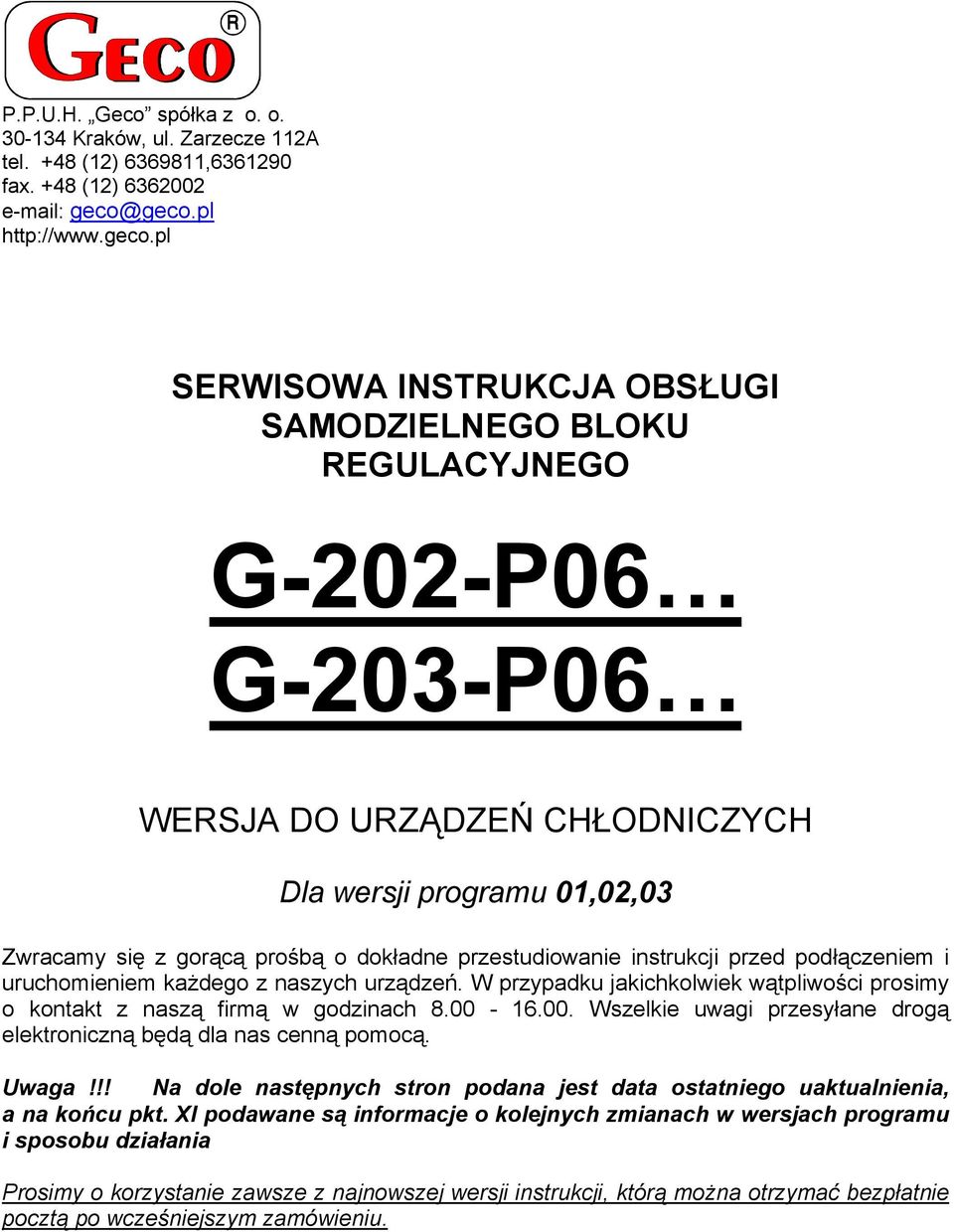 o dokładne przestudiowanie instrukcji przed podłączeniem i uruchomieniem każdego z naszych urządzeń. W przypadku jakichkolwiek wątpliwości prosimy o kontakt z naszą firmą w godzinach 8.00-