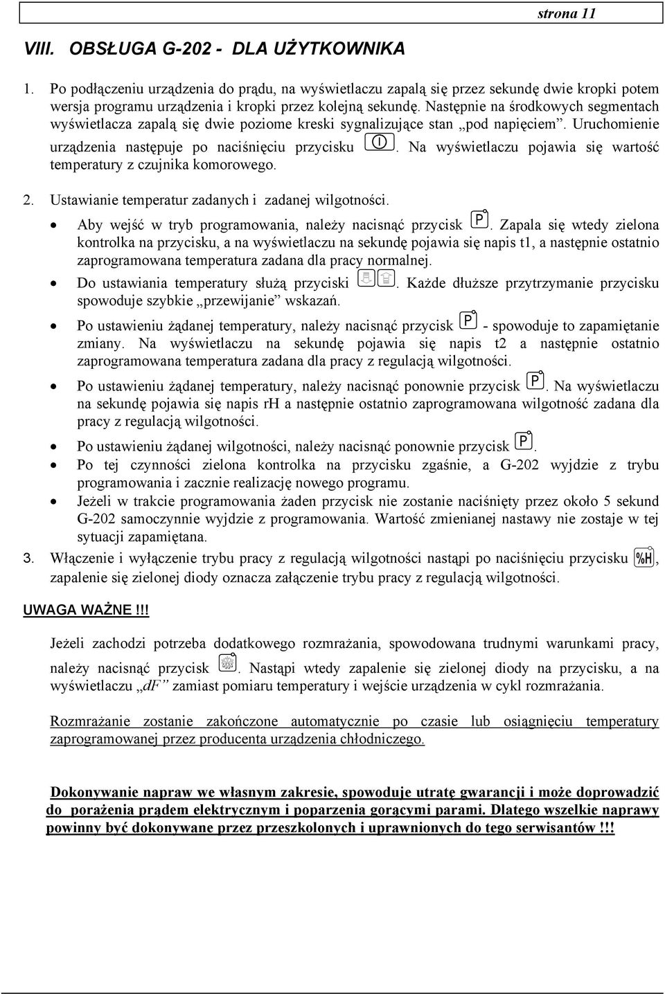 Następnie na środkowych segmentach wyświetlacza zapalą się dwie poziome kreski sygnalizujące stan pod napięciem. Uruchomienie urządzenia następuje po naciśnięciu przycisku.