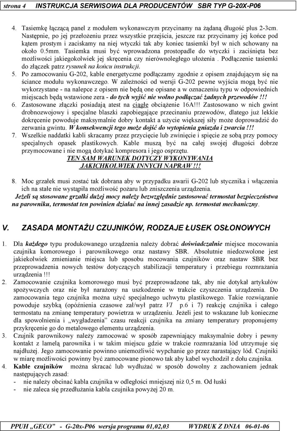 Tasiemka musi być wprowadzona prostopadle do wtyczki i zaciśnięta bez możliwości jakiegokolwiek jej skręcenia czy nierównoległego ułożenia.