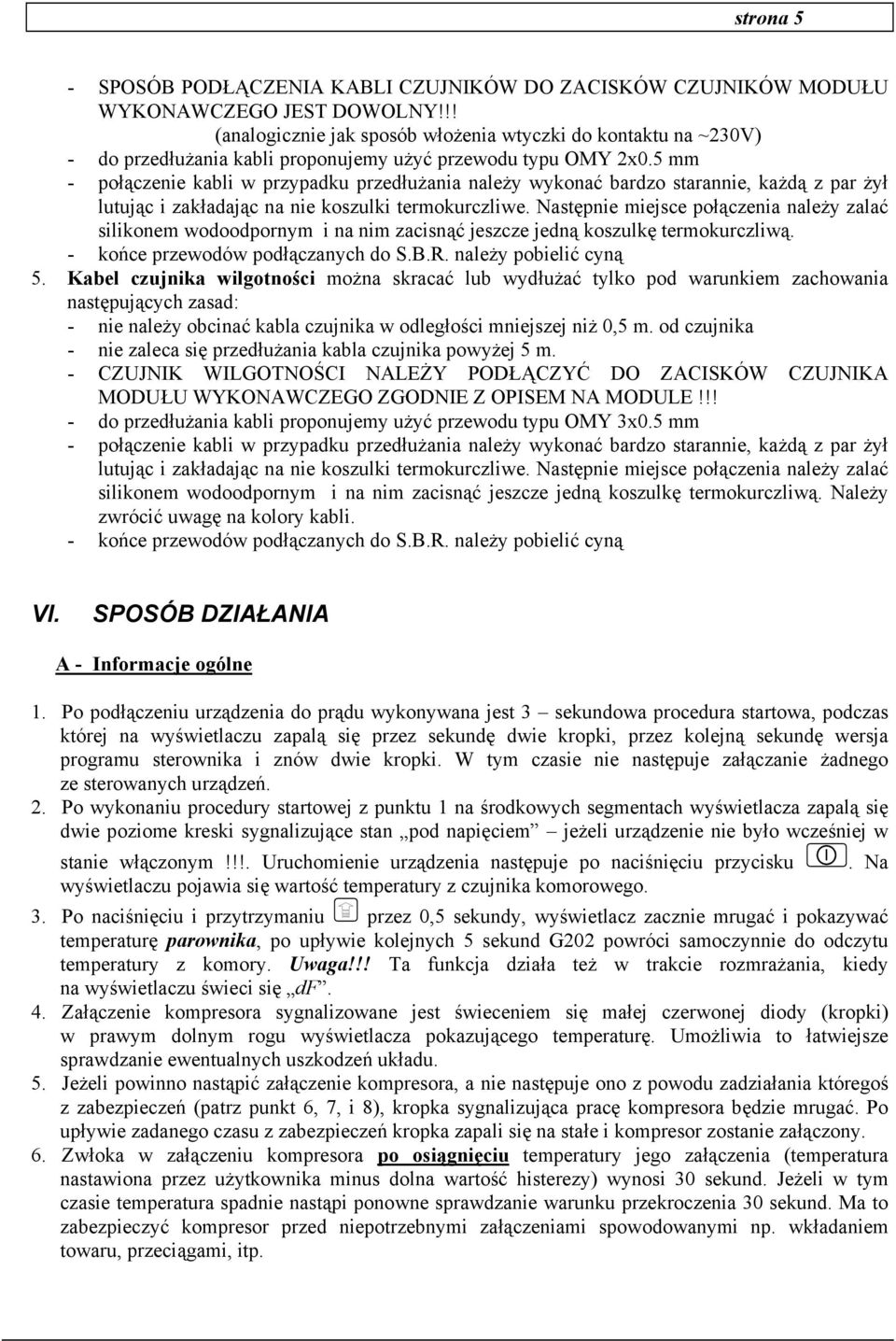 5 mm - połączenie kabli w przypadku przedłużania należy wykonać bardzo starannie, każdą z par żył lutując i zakładając na nie koszulki termokurczliwe.