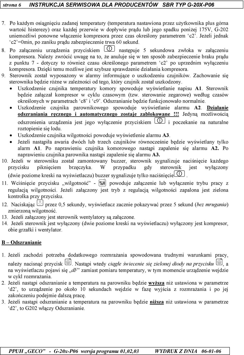 ponowne włączenie kompresora przez czas określony parametrem c2. Jeżeli jednak c2 =0min, po zaniku prądu zabezpieczenie trwa 60 sekund. 8.