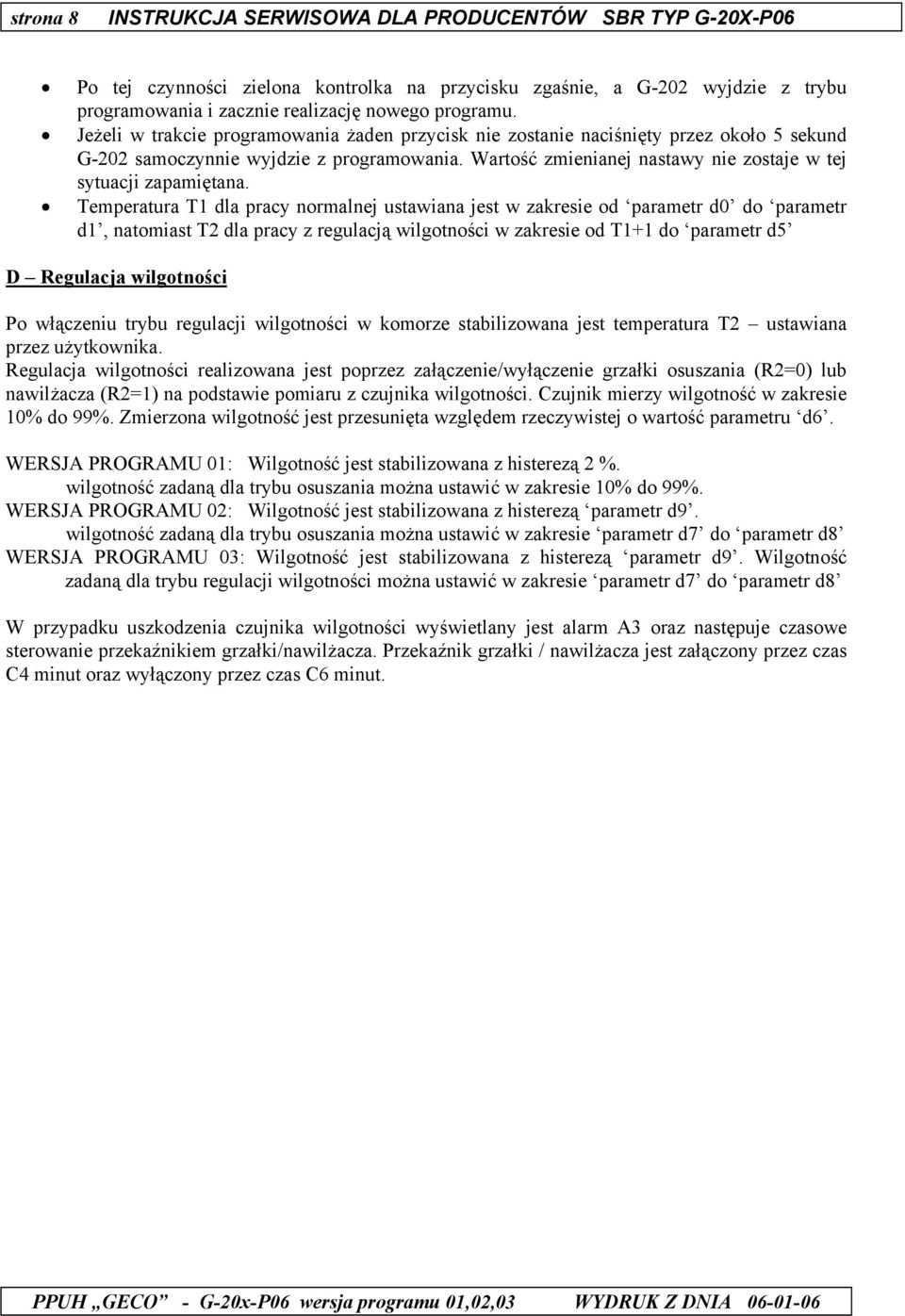 Temperatura T1 dla pracy normalnej ustawiana jest w zakresie od parametr d0 do parametr d1, natomiast T2 dla pracy z regulacją wilgotności w zakresie od T1+1 do parametr d5 D Regulacja wilgotności Po