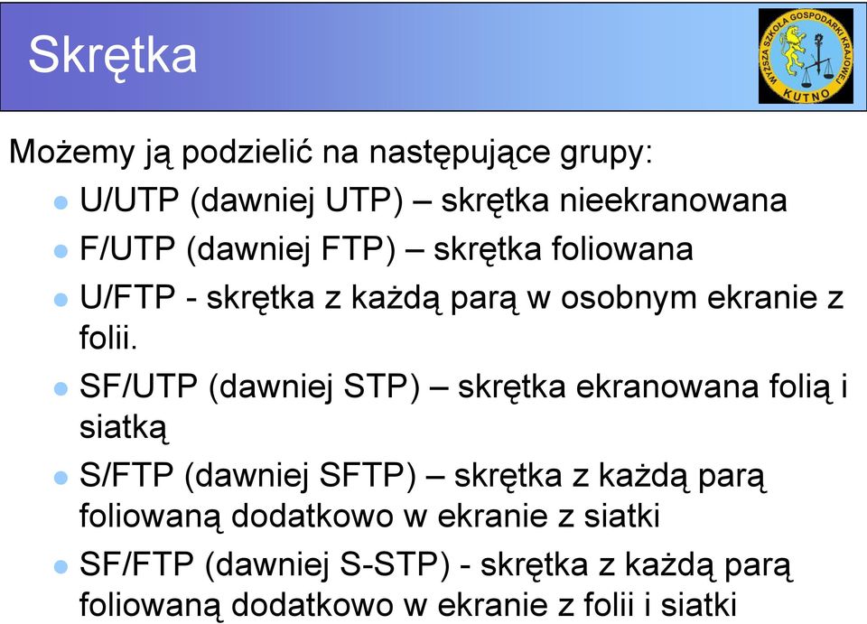 SF/UTP (dawniej STP) skrętka ekranowana folią i siatką S/FTP (dawniej SFTP) skrętka z każdą parą