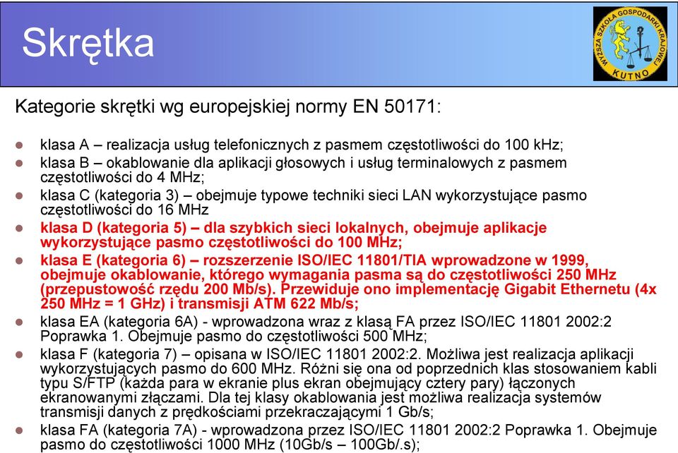 aplikacje wykorzystujące pasmo częstotliwości do 100 MHz; klasa E (kategoria 6) rozszerzenie ISO/IEC 11801/TlA wprowadzone w 1999, obejmuje okablowanie, którego wymagania pasma są do częstotliwości