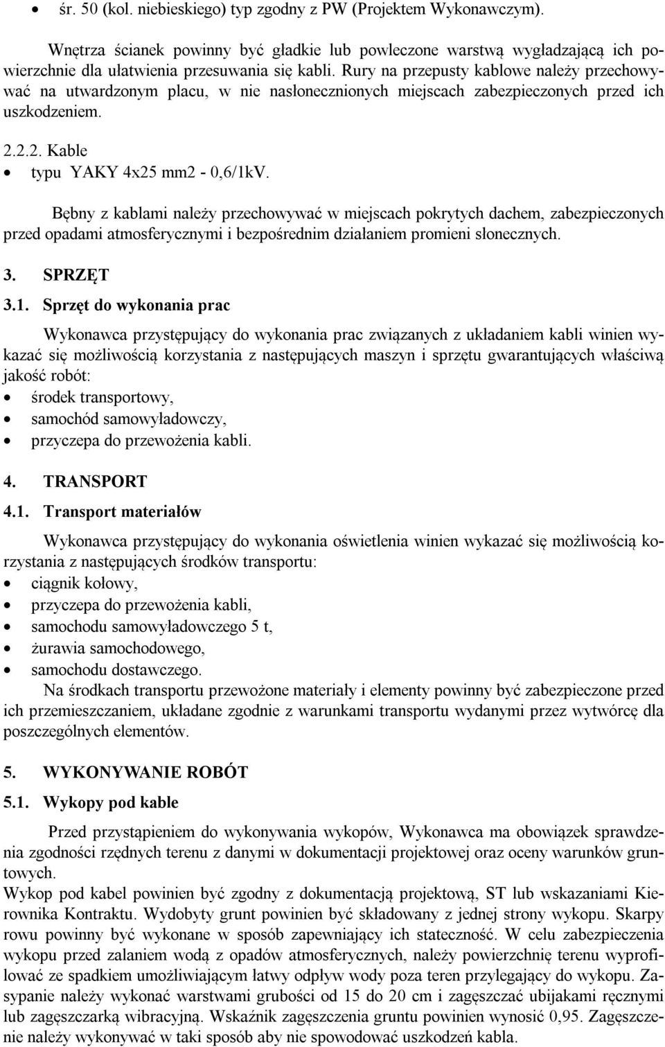Bębny z kablami należy przechowywać w miejscach pokrytych dachem, zabezpieczonych przed opadami atmosferycznymi i bezpośrednim działaniem promieni słonecznych. 3. SPRZĘT 3.1.