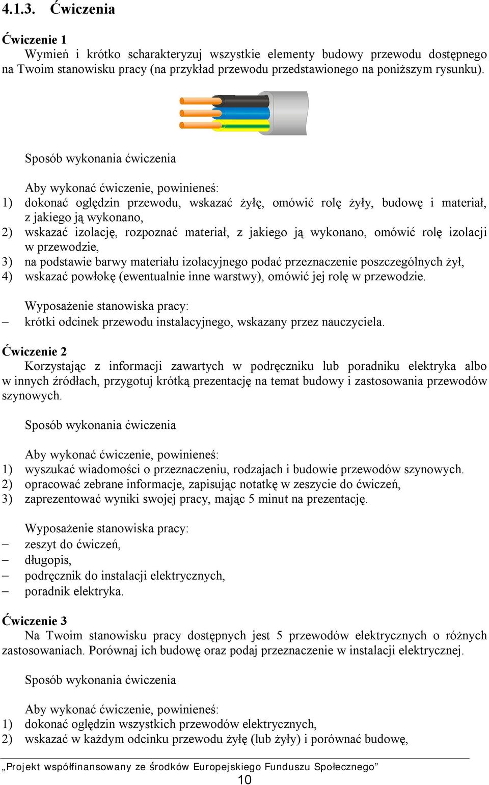 materiał, z jakiego ją wykonano, omówić rolę izolacji w przewodzie, 3) na podstawie barwy materiału izolacyjnego podać przeznaczenie poszczególnych żył, 4) wskazać powłokę (ewentualnie inne warstwy),