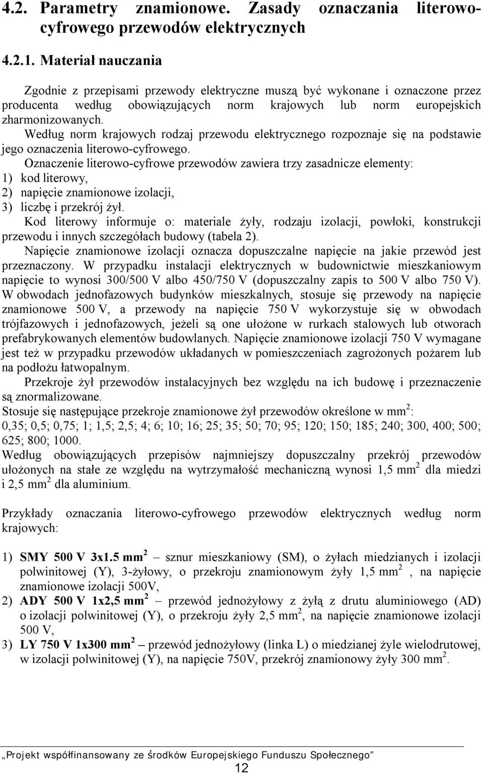 Według norm krajowych rodzaj przewodu elektrycznego rozpoznaje się na podstawie jego oznaczenia literowocyfrowego.