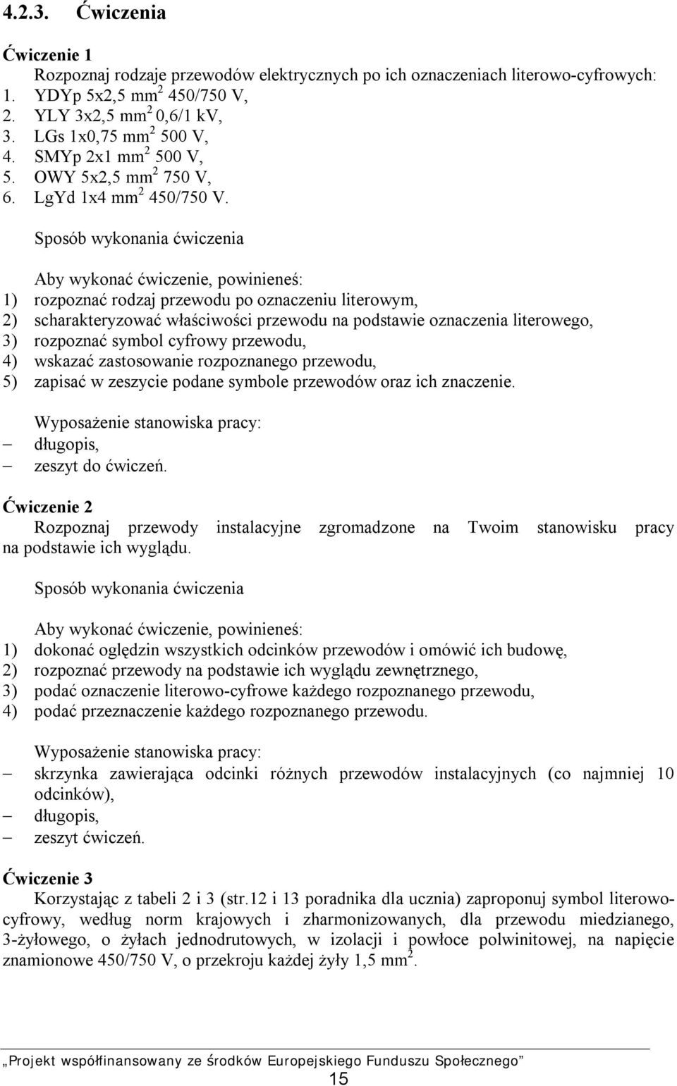 Sposób wykonania ćwiczenia Aby wykonać ćwiczenie, powinieneś: 1) rozpoznać rodzaj przewodu po oznaczeniu literowym, 2) scharakteryzować właściwości przewodu na podstawie oznaczenia literowego, 3)