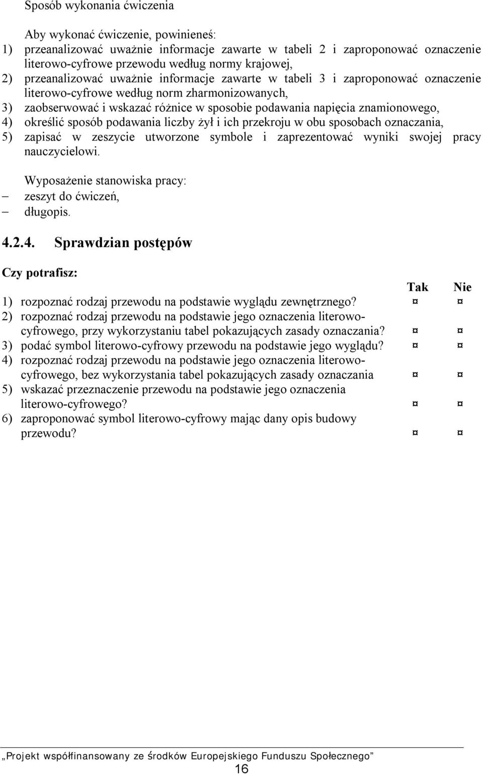 znamionowego, 4) określić sposób podawania liczby żył i ich przekroju w obu sposobach oznaczania, 5) zapisać w zeszycie utworzone symbole i zaprezentować wyniki swojej pracy nauczycielowi.