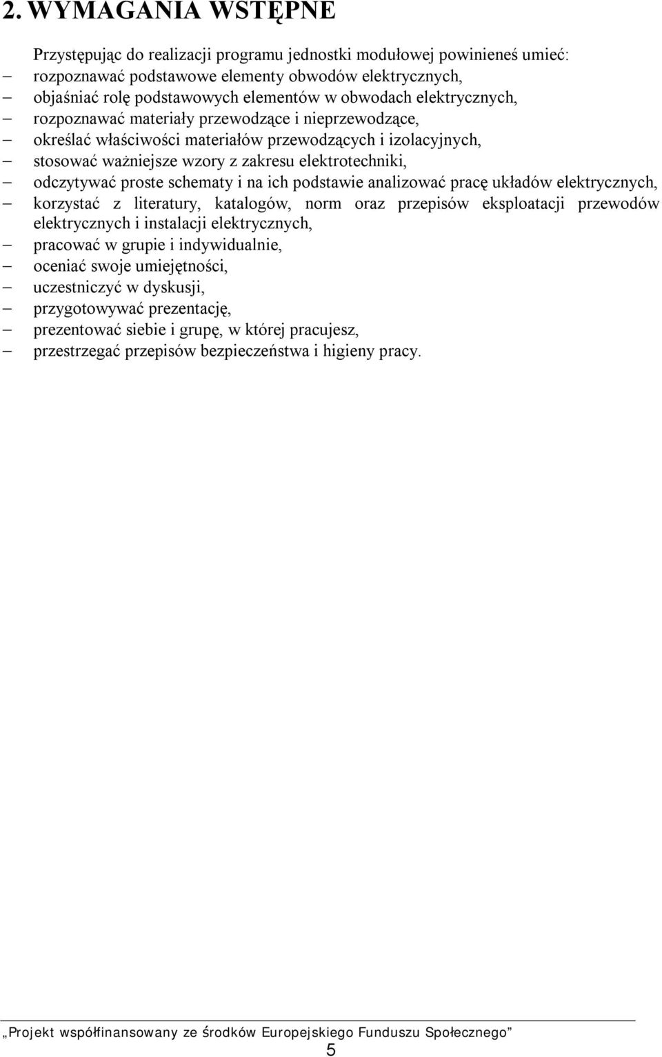 schematy i na ich podstawie analizować pracę układów elektrycznych, korzystać z literatury, katalogów, norm oraz przepisów eksploatacji przewodów elektrycznych i instalacji elektrycznych, pracować w