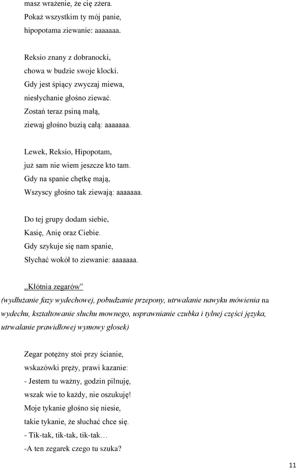 Gdy na spanie chętkę mają, Wszyscy głośno tak ziewają: aaaaaaa. Do tej grupy dodam siebie, Kasię, Anię oraz Ciebie. Gdy szykuje się nam spanie, Słychać wokół to ziewanie: aaaaaaa.
