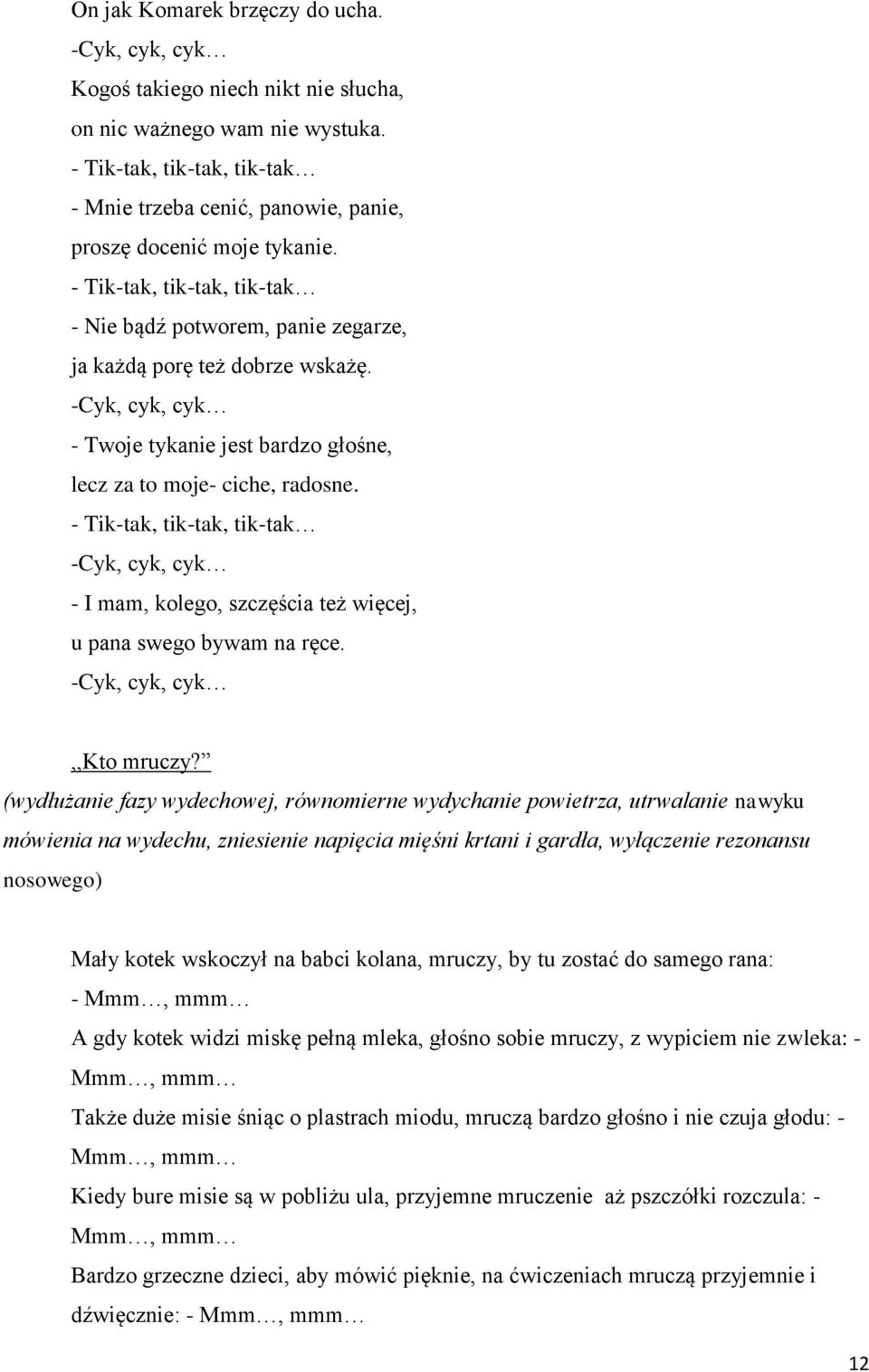 -Cyk, cyk, cyk - Twoje tykanie jest bardzo głośne, lecz za to moje- ciche, radosne. - Tik-tak, tik-tak, tik-tak -Cyk, cyk, cyk - I mam, kolego, szczęścia też więcej, u pana swego bywam na ręce.
