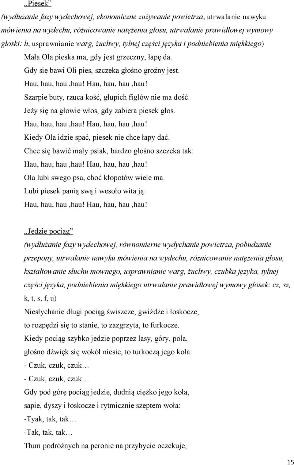 Hau, hau, hau,hau! Szarpie buty, rzuca kość, głupich figlów nie ma dość. Jeży się na głowie włos, gdy zabiera piesek głos. Hau, hau, hau,hau! Hau, hau, hau,hau! Kiedy Ola idzie spać, piesek nie chce łapy dać.