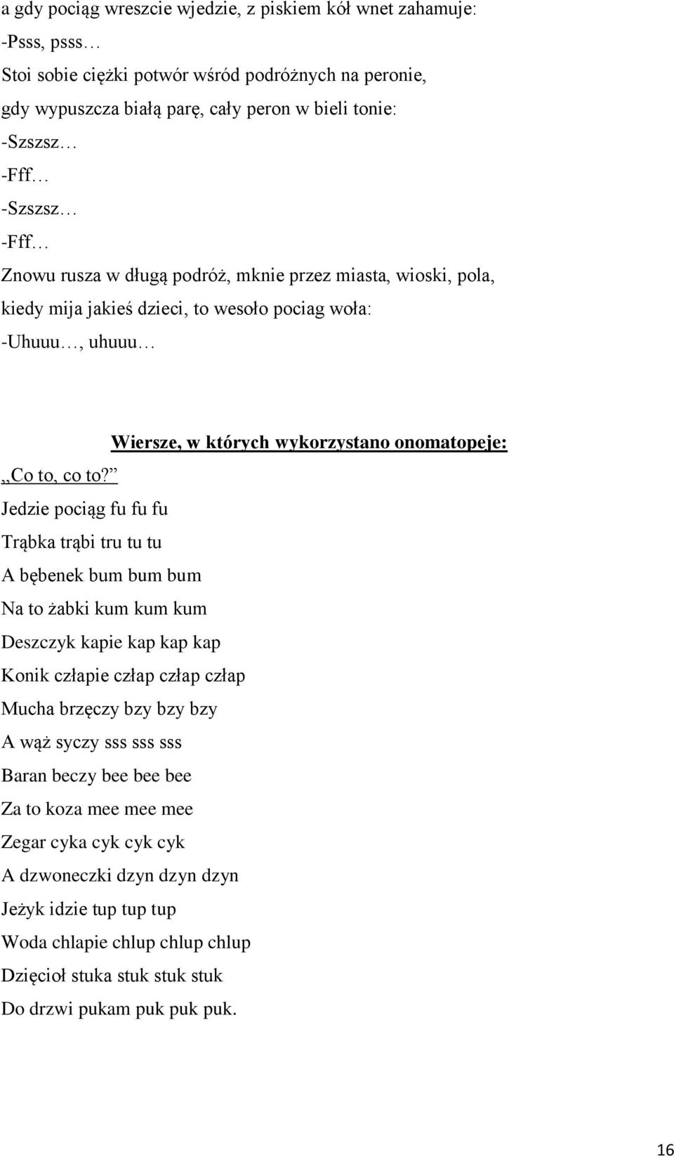 Jedzie pociąg fu fu fu Trąbka trąbi tru tu tu A bębenek bum bum bum Na to żabki kum kum kum Deszczyk kapie kap kap kap Konik człapie człap człap człap Mucha brzęczy bzy bzy bzy A wąż syczy sss sss