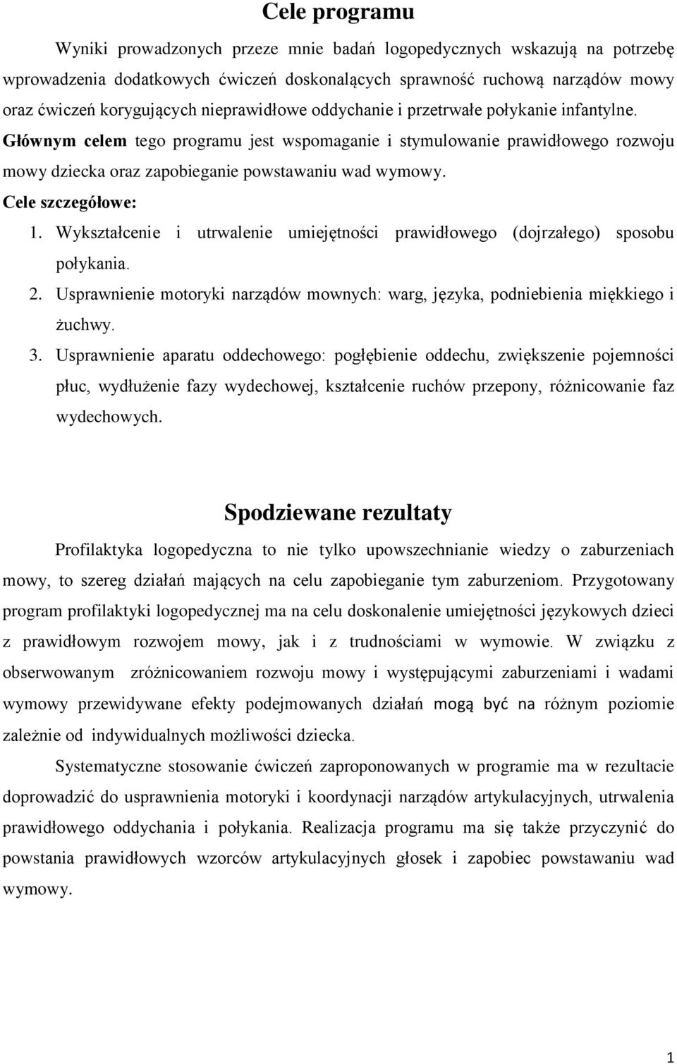 Cele szczegółowe: 1. Wykształcenie i utrwalenie umiejętności prawidłowego (dojrzałego) sposobu połykania. 2. Usprawnienie motoryki narządów mownych: warg, języka, podniebienia miękkiego i żuchwy. 3.