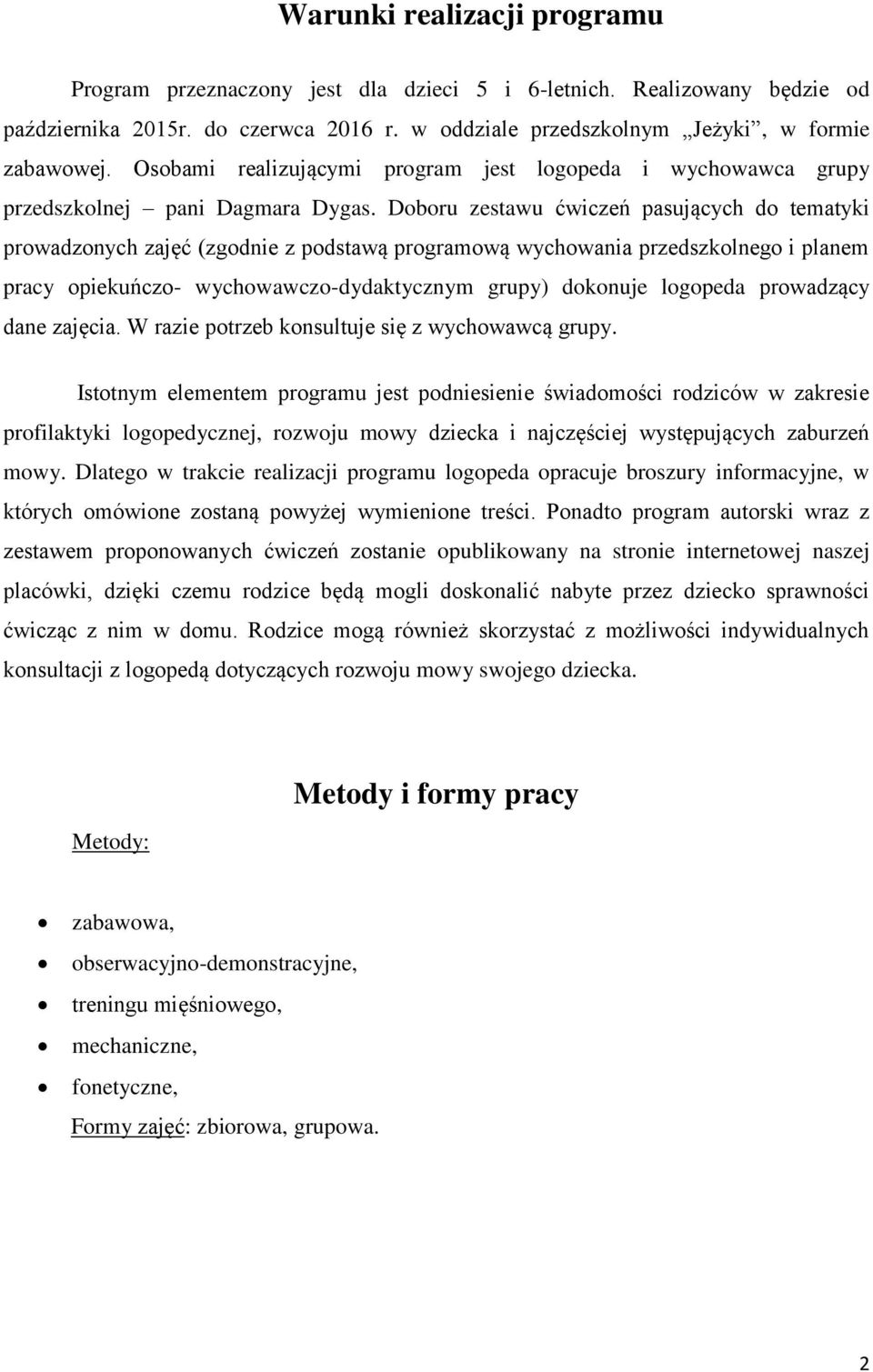 Doboru zestawu ćwiczeń pasujących do tematyki prowadzonych zajęć (zgodnie z podstawą programową wychowania przedszkolnego i planem pracy opiekuńczo- wychowawczo-dydaktycznym grupy) dokonuje logopeda