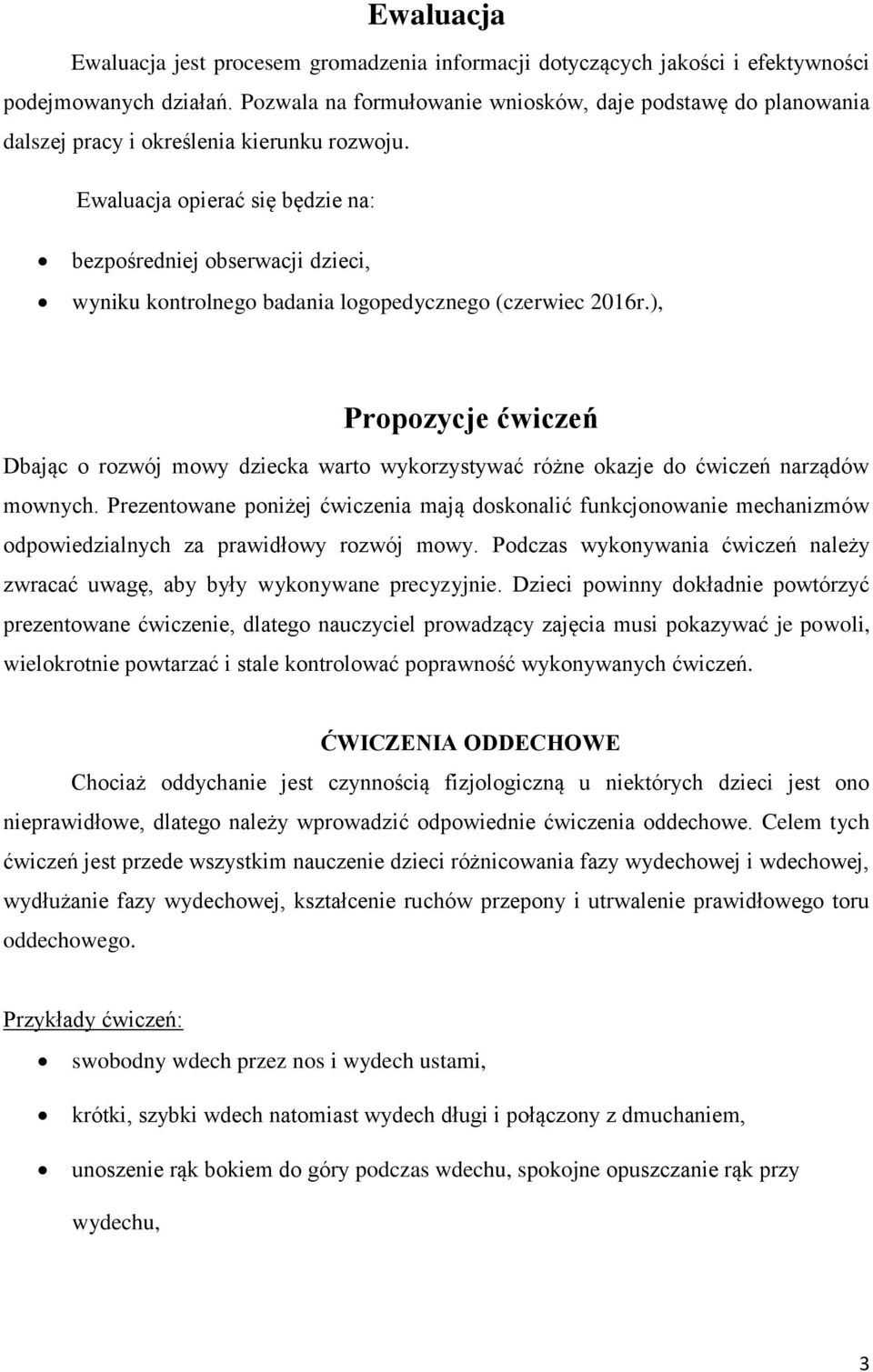 Ewaluacja opierać się będzie na: bezpośredniej obserwacji dzieci, wyniku kontrolnego badania logopedycznego (czerwiec 2016r.