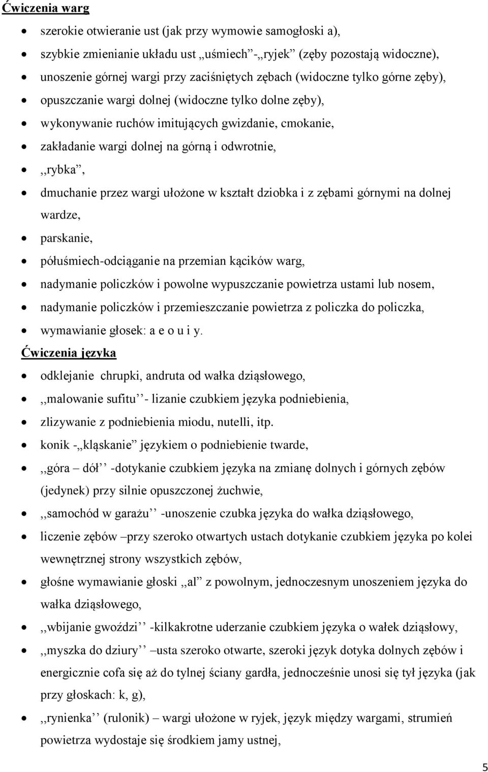 przez wargi ułożone w kształt dziobka i z zębami górnymi na dolnej wardze, parskanie, półuśmiech-odciąganie na przemian kącików warg, nadymanie policzków i powolne wypuszczanie powietrza ustami lub