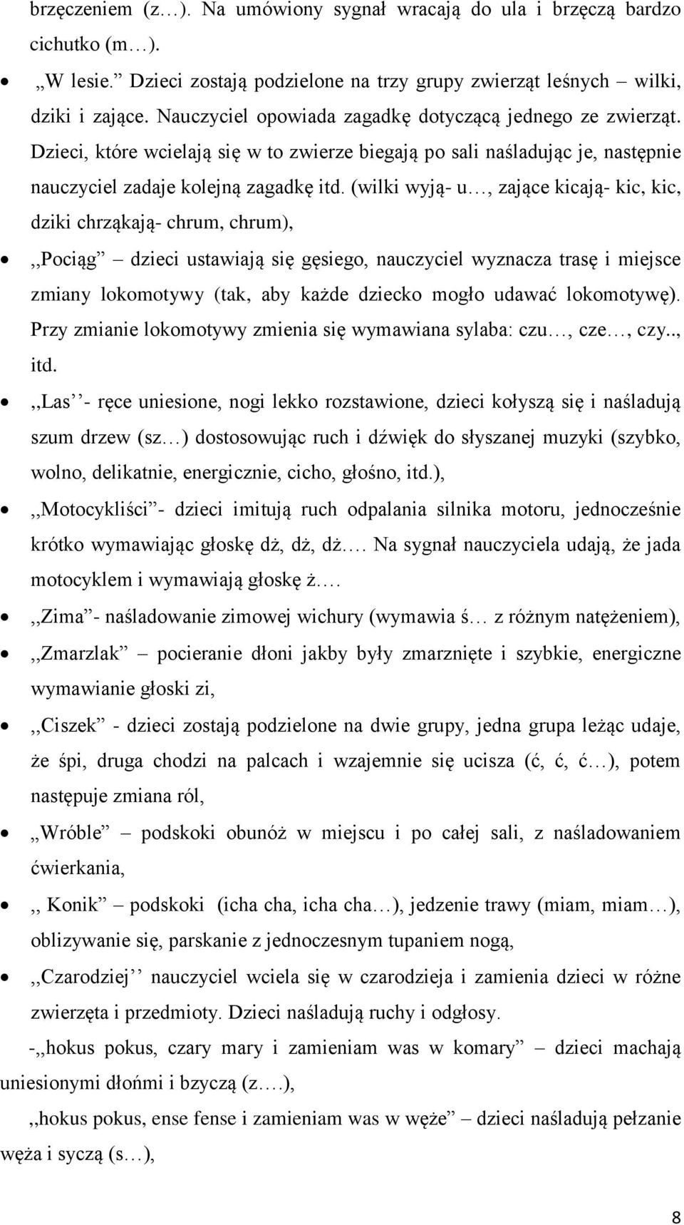 (wilki wyją- u, zające kicają- kic, kic, dziki chrząkają- chrum, chrum),,,pociąg dzieci ustawiają się gęsiego, nauczyciel wyznacza trasę i miejsce zmiany lokomotywy (tak, aby każde dziecko mogło