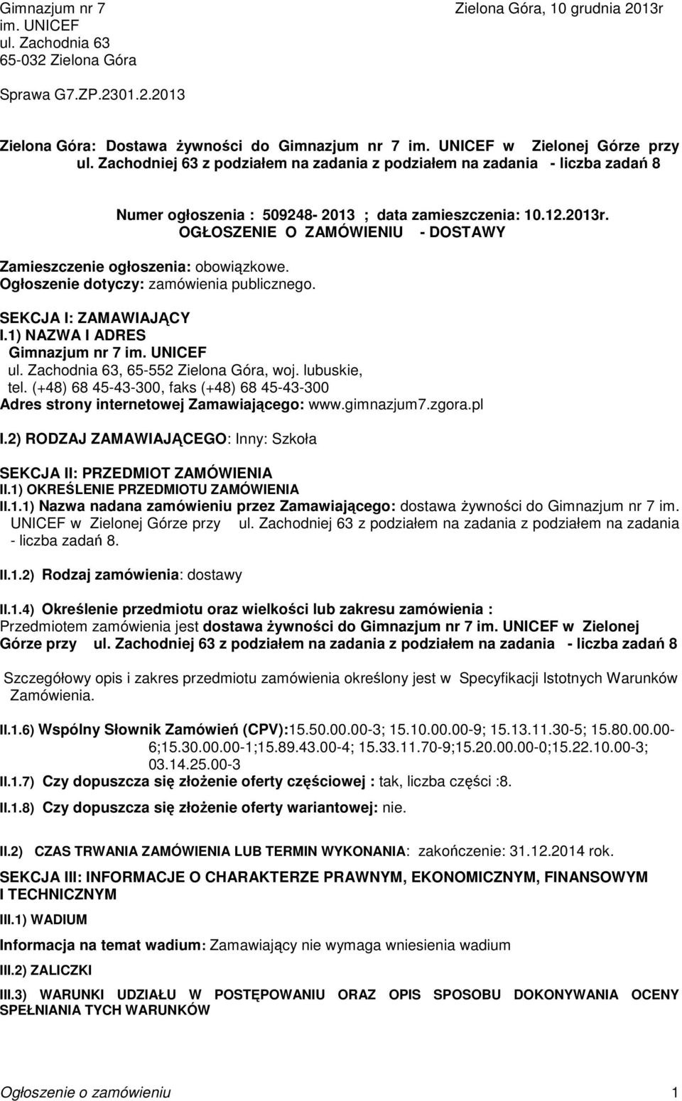 OGŁOSZENIE O ZAMÓWIENIU - DOSTAWY Zamieszczenie ogłoszenia: obowiązkowe. Ogłoszenie dotyczy: zamówienia publicznego. SEKCJA I: ZAMAWIAJĄCY I.1) NAZWA I ADRES Gimnazjum nr 7 im. UNICEF ul.