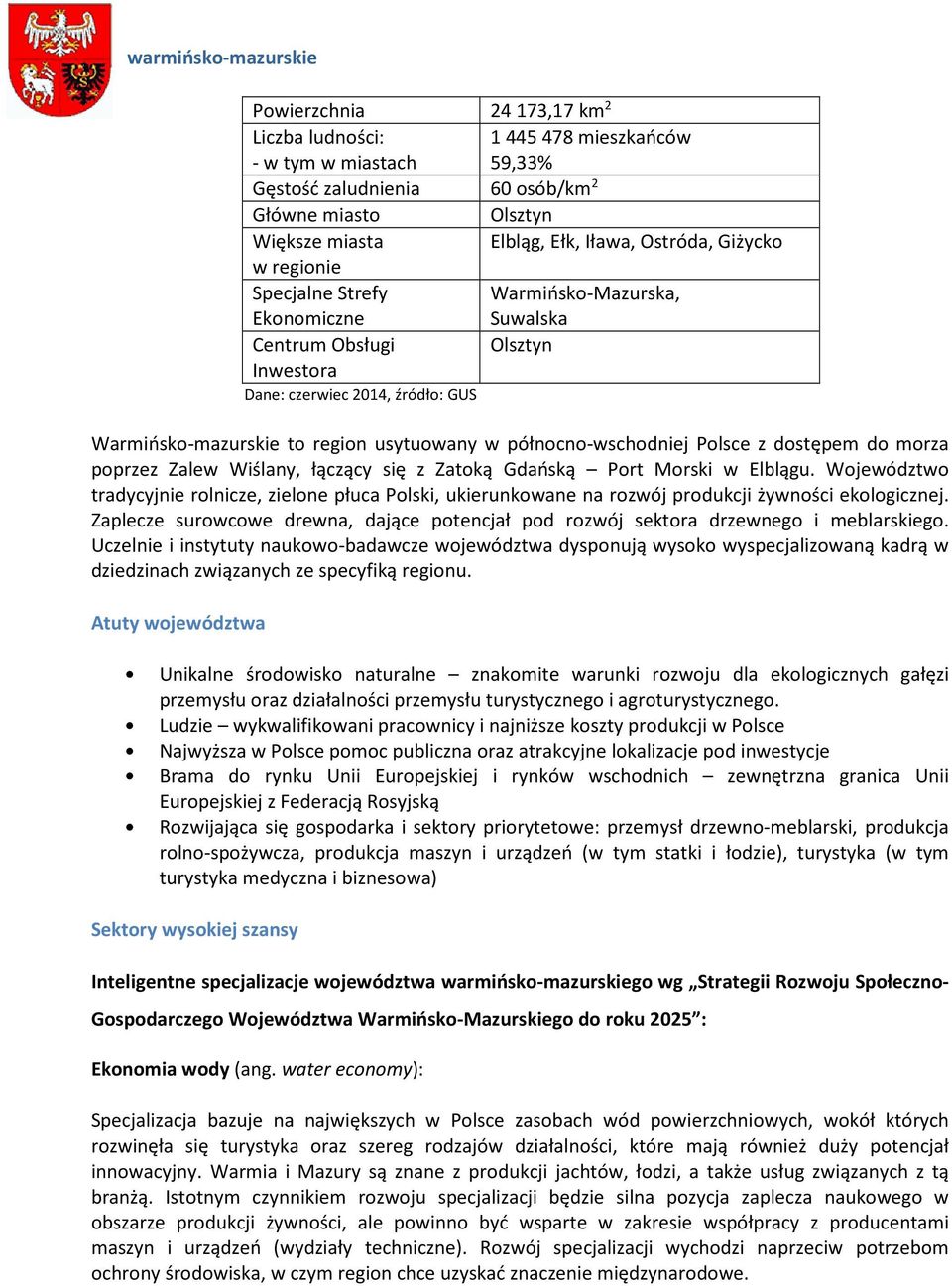 północno-wschodniej Polsce z dostępem do morza poprzez Zalew Wiślany, łączący się z Zatoką Gdańską Port Morski w Elblągu.