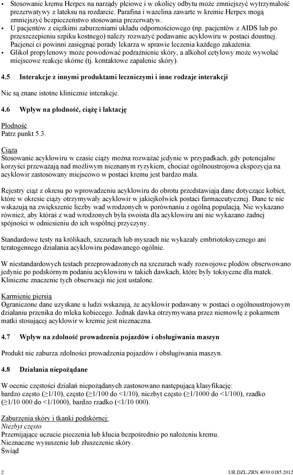 pacjentów z AIDS lub po przeszczepieniu szpiku kostnego) należy rozważyć podawanie acyklowiru w postaci doustnej. Pacjenci ci powinni zasięgnąć porady lekarza w sprawie leczenia każdego zakażenia.