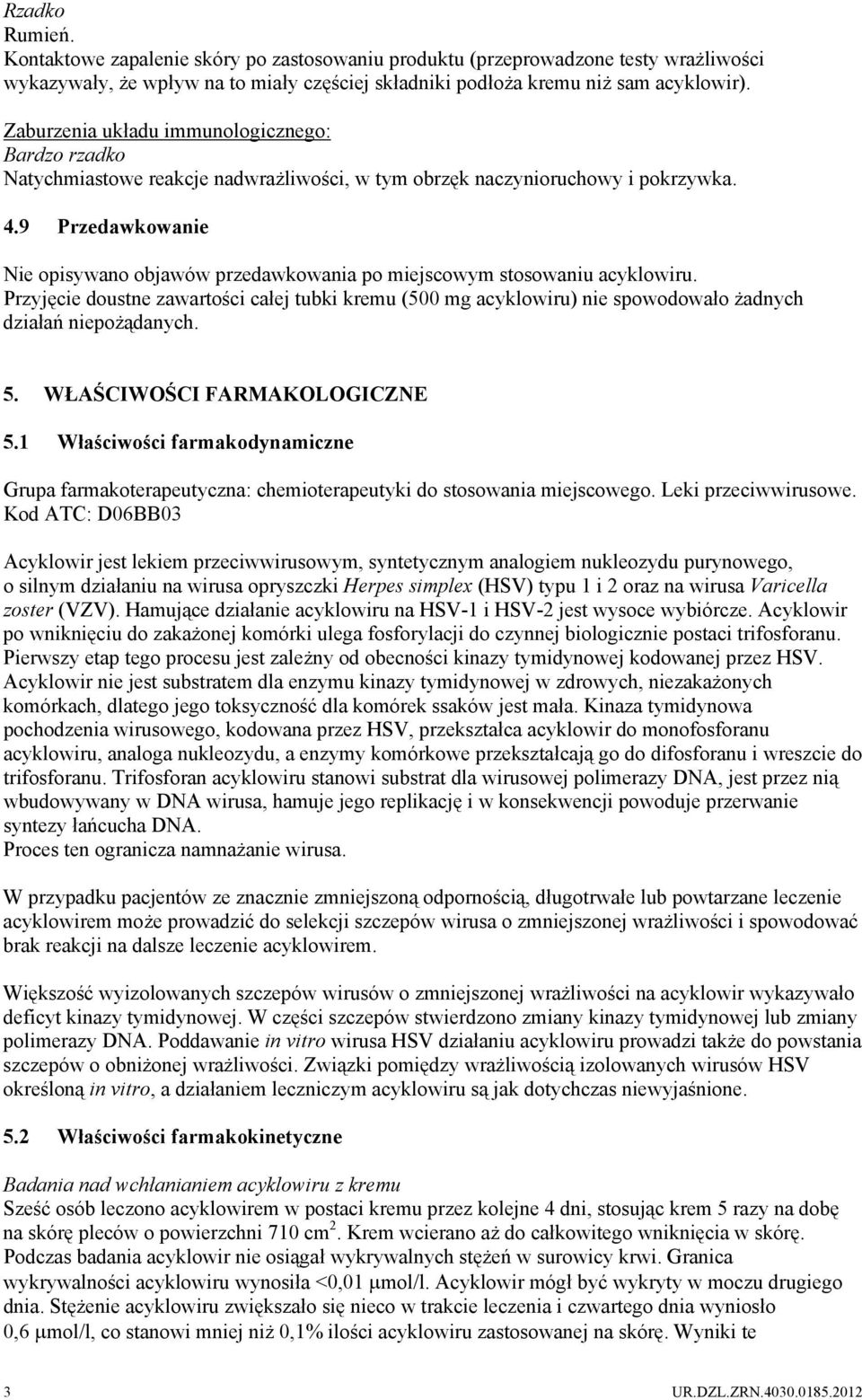 9 Przedawkowanie Nie opisywano objawów przedawkowania po miejscowym stosowaniu acyklowiru.