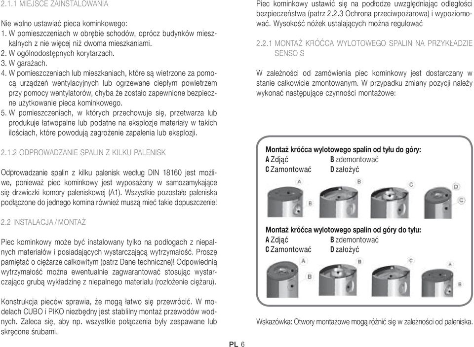 W pomieszczeniach lub mieszkaniach, które są wietrzone za pomocą urządzeń wentylacyjnych lub ogrzewane ciepłym powietrzem przy pomocy wentylatorów, chyba że zostało zapewnione bezpieczne użytkowanie