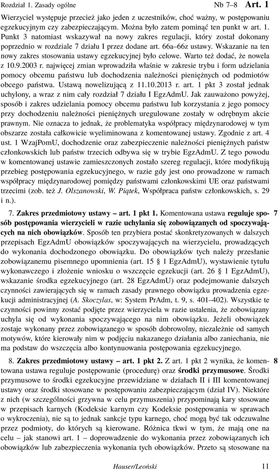 Wskazanie na ten nowy zakres stosowania ustawy egzekucyjnej było celowe. Warto też dodać, że nowela z 10.9.2003 r.
