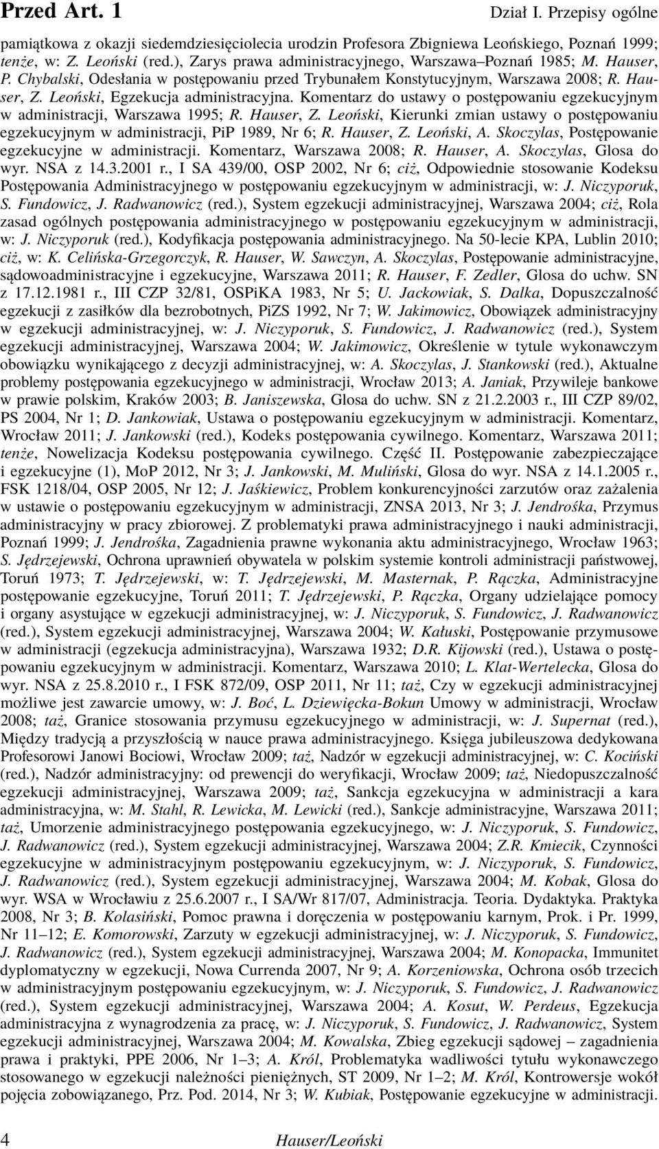 Leoński, Egzekucja administracyjna. Komentarz do ustawy o postępowaniu egzekucyjnym w administracji, Warszawa 1995; R. Hauser, Z.