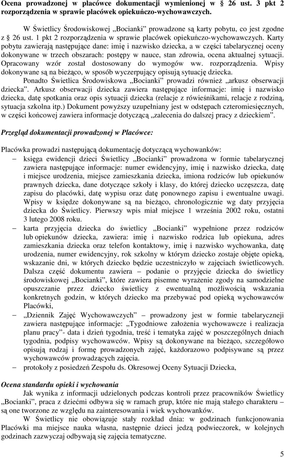 Karty pobytu zawierają następujące dane: imię i nazwisko dziecka, a w części tabelarycznej oceny dokonywane w trzech obszarach: postępy w nauce, stan zdrowia, ocena aktualnej sytuacji.