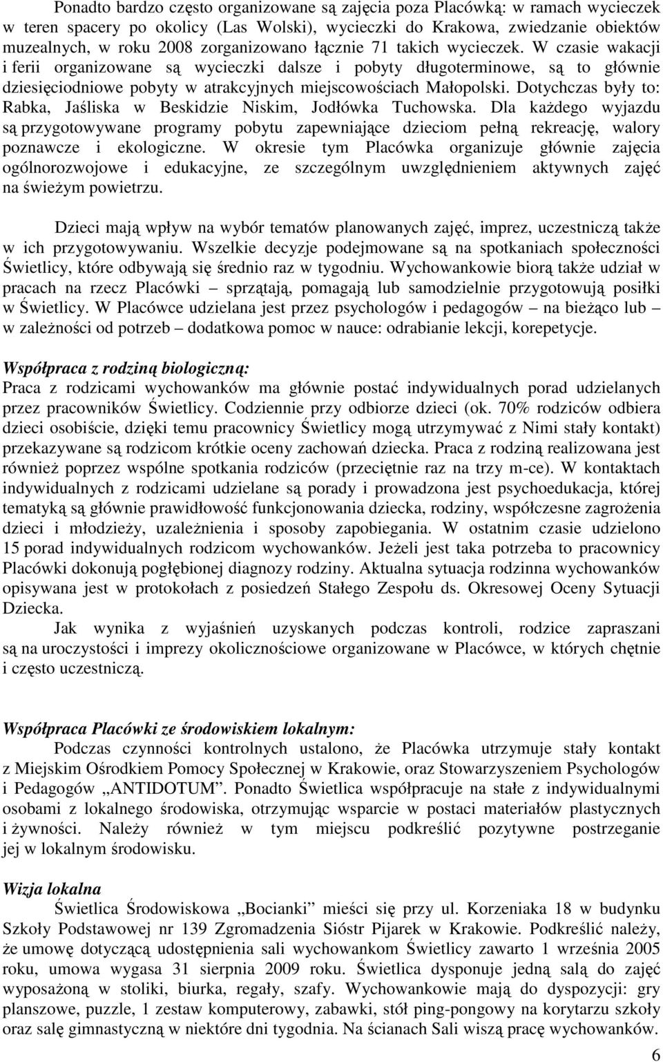 W czasie wakacji i ferii organizowane są wycieczki dalsze i pobyty długoterminowe, są to głównie dziesięciodniowe pobyty w atrakcyjnych miejscowościach Małopolski.
