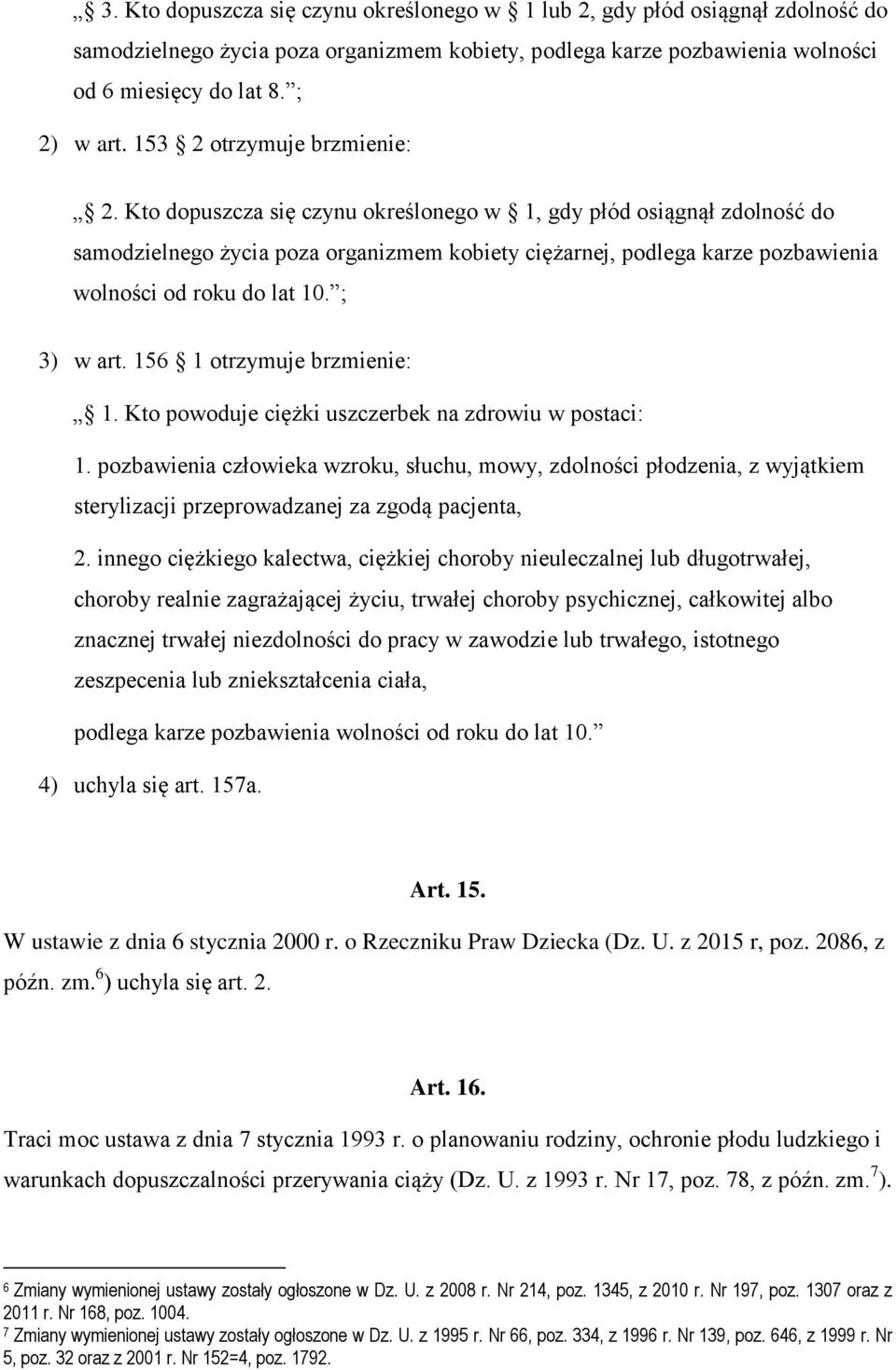 Kto dopuszcza się czynu określonego w 1, gdy płód osiągnął zdolność do samodzielnego życia poza organizmem kobiety ciężarnej, podlega karze pozbawienia wolności od roku do lat 10. ; 3) w art.