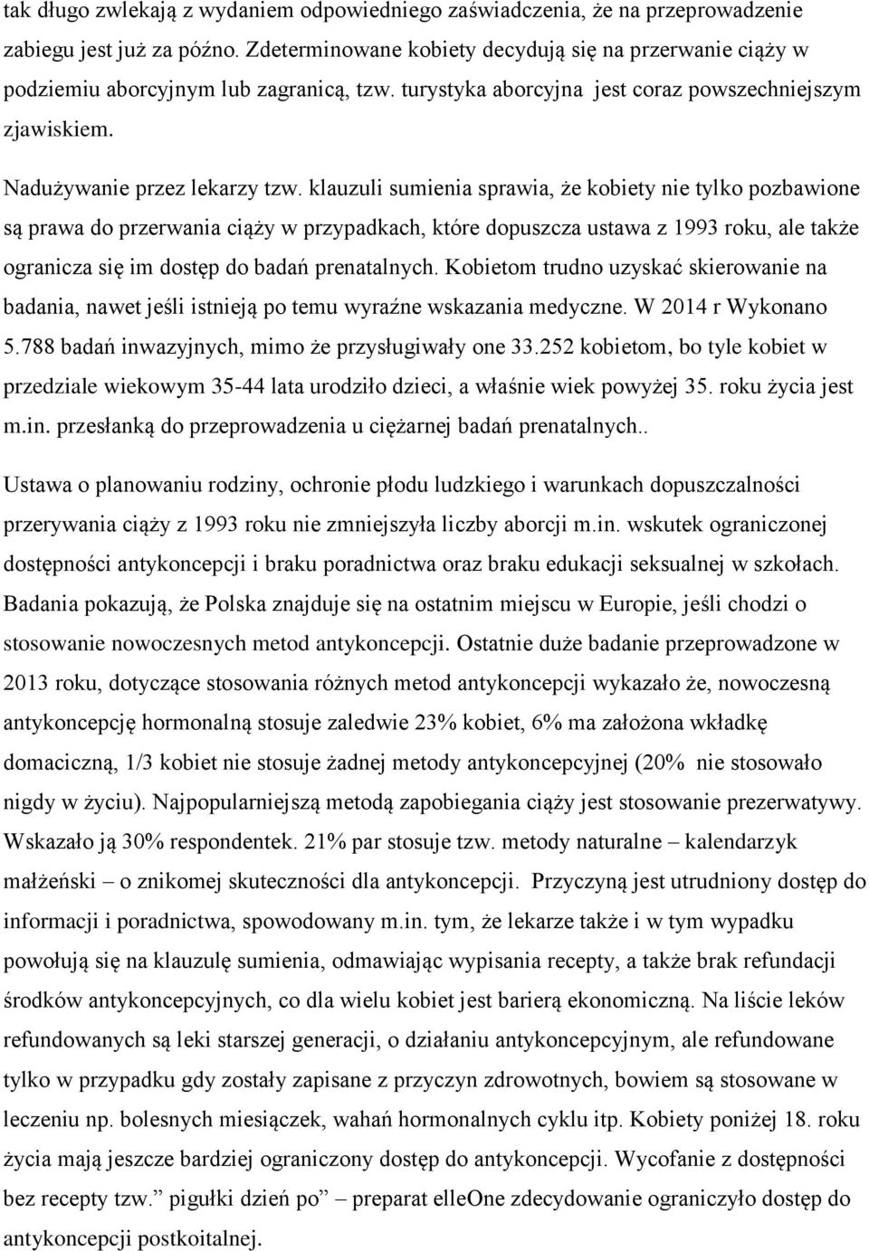 klauzuli sumienia sprawia, że kobiety nie tylko pozbawione są prawa do przerwania ciąży w przypadkach, które dopuszcza ustawa z 1993 roku, ale także ogranicza się im dostęp do badań prenatalnych.