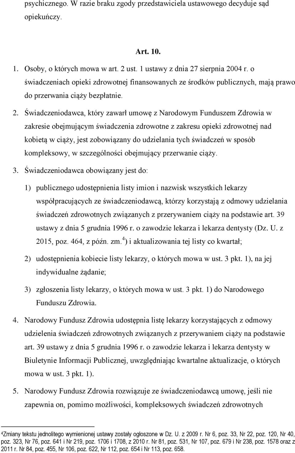 Świadczeniodawca, który zawarł umowę z Narodowym Funduszem Zdrowia w zakresie obejmującym świadczenia zdrowotne z zakresu opieki zdrowotnej nad kobietą w ciąży, jest zobowiązany do udzielania tych