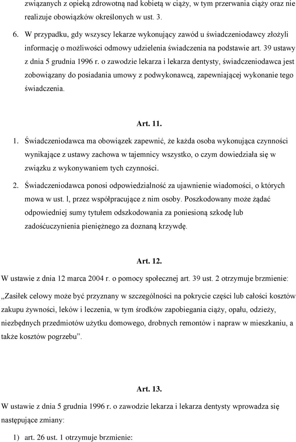 o zawodzie lekarza i lekarza dentysty, świadczeniodawca jest zobowiązany do posiadania umowy z podwykonawcą, zapewniającej wykonanie tego świadczenia. Art. 11