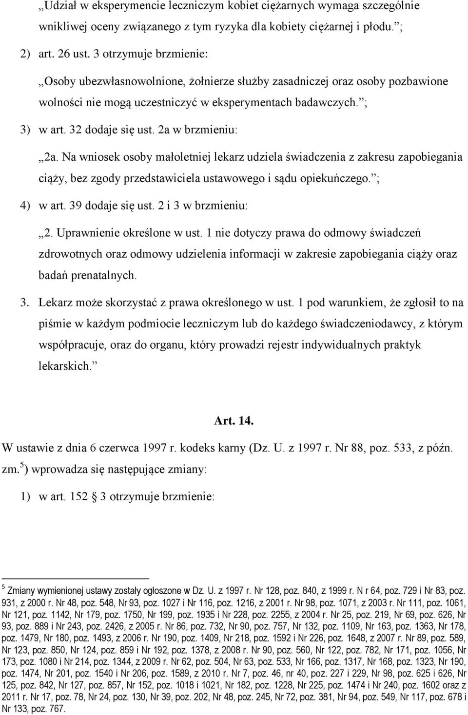 2a w brzmieniu: 2a. Na wniosek osoby małoletniej lekarz udziela świadczenia z zakresu zapobiegania ciąży, bez zgody przedstawiciela ustawowego i sądu opiekuńczego. ; 4) w art. 39 dodaje się ust.