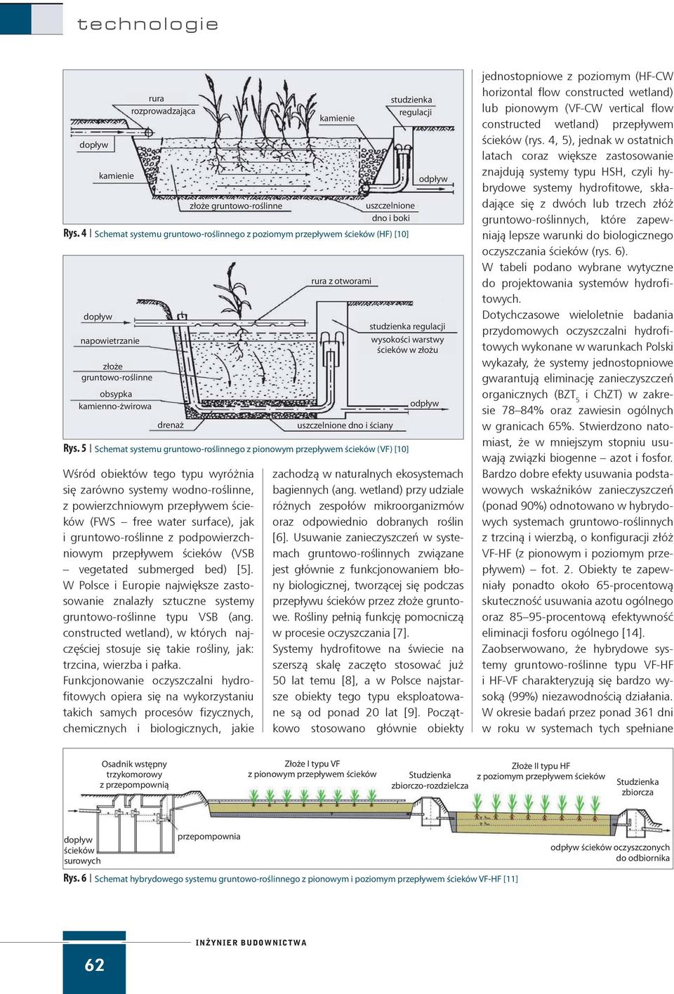 wyróżnia się zarówno systemy wodno-roślinne, z powierzchniowym przepływem (FWS free water surface), jak i gruntowo-roślinne z podpowierzchniowym przepływem (VSB vegetated submerged bed) [5].