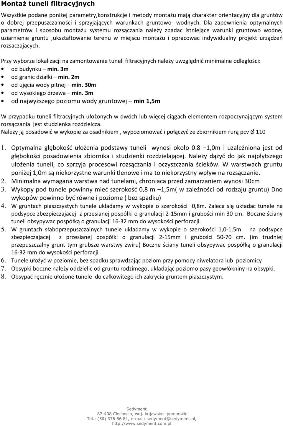 Dla zapewnienia optymalnych parametrów i sposobu montażu systemu rozsączania należy zbadac istniejące warunki gruntowo wodne, uziarnienie gruntu,ukształtowanie terenu w miejscu montażu i opracowac