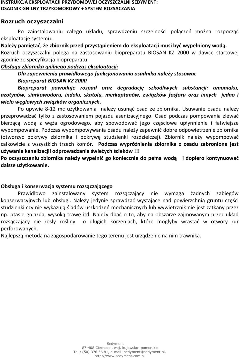 Rozruch oczyszczalni polega na zastosowaniu biopreparatu BIOSAN KZ 2000 w dawce startowej zgodnie ze specyfikacja biopreparatu Obsługa zbiornika gnilnego podczas eksploatacji: Dla zapewnienia