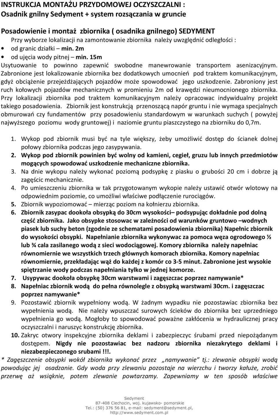 Zabronione jest lokalizowanie zbiornika bez dodatkowych umocnień pod traktem komunikacyjnym, gdyż obciążenie przejeżdżających pojazdów może spowodować jego uszkodzenie.