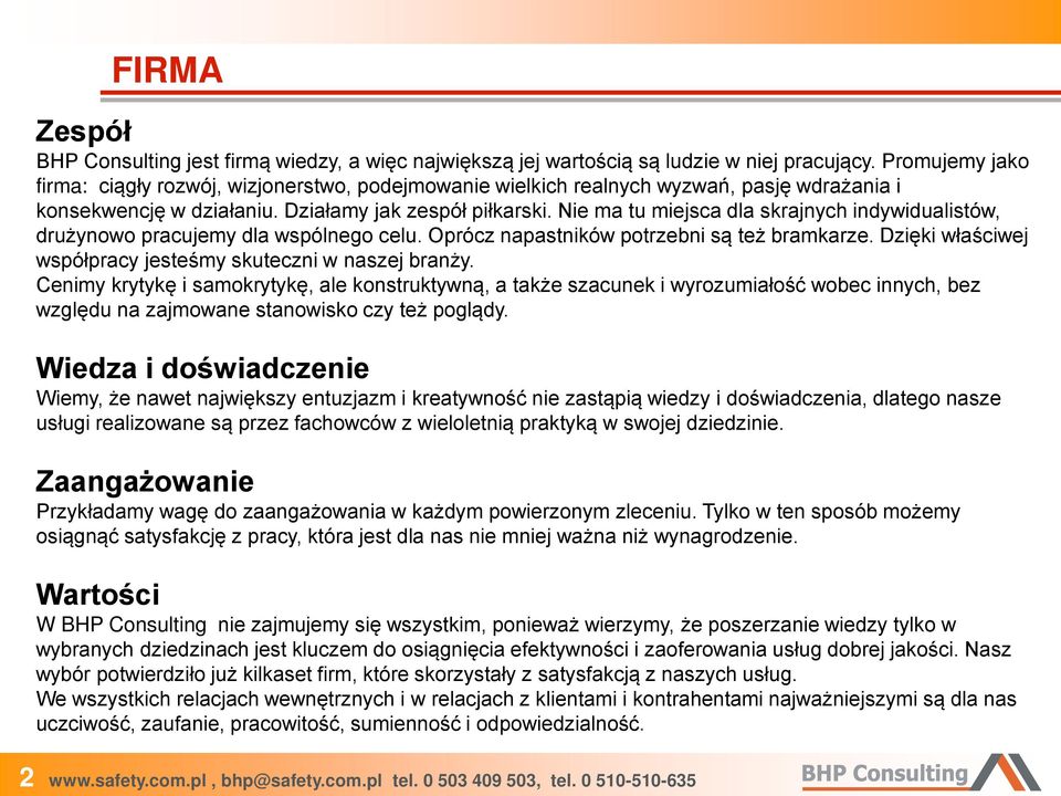 Nie ma tu miejsca dla skrajnych indywidualistów, drużynowo pracujemy dla wspólnego celu. Oprócz napastników potrzebni są też bramkarze. Dzięki właściwej współpracy jesteśmy skuteczni w naszej branży.