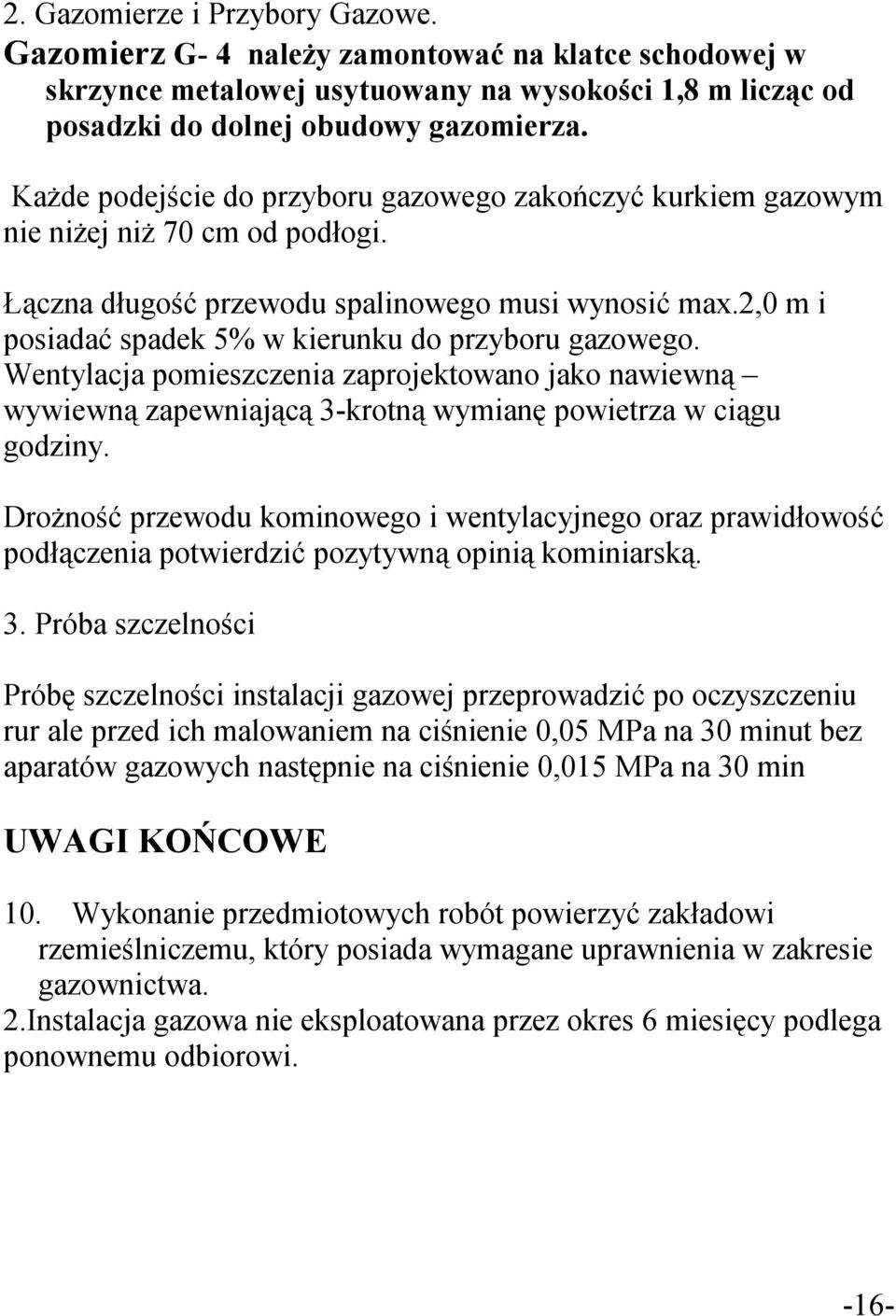 2,0 m i posiadać spadek 5% w kierunku do przyboru gazowego. Wentylacja pomieszczenia zaprojektowano jako nawiewną wywiewną zapewniającą 3-krotną wymianę powietrza w ciągu godziny.