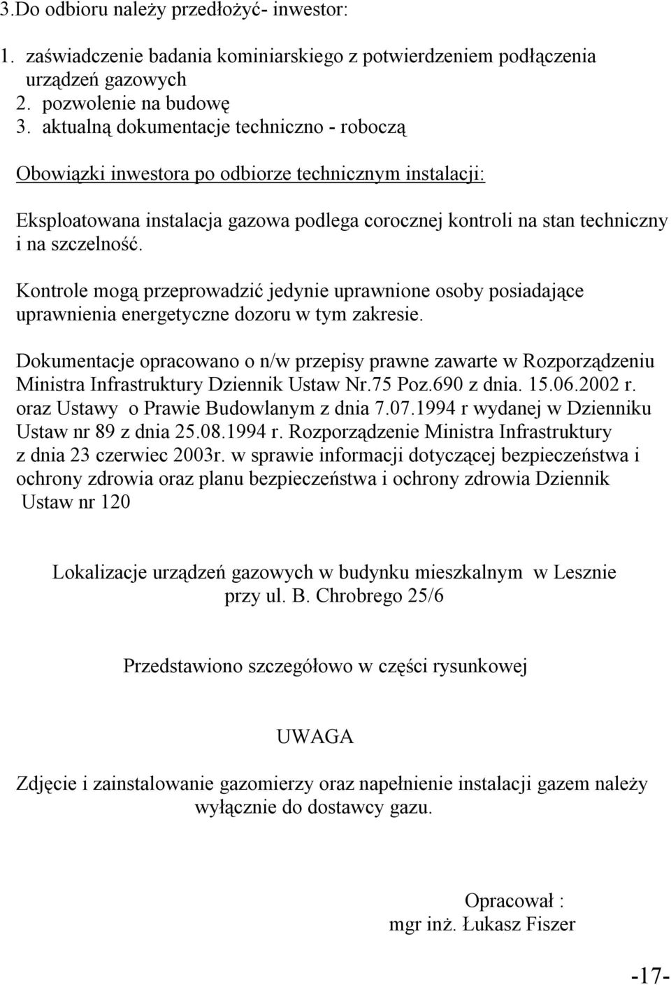 Kontrole mogą przeprowadzić jedynie uprawnione osoby posiadające uprawnienia energetyczne dozoru w tym zakresie.