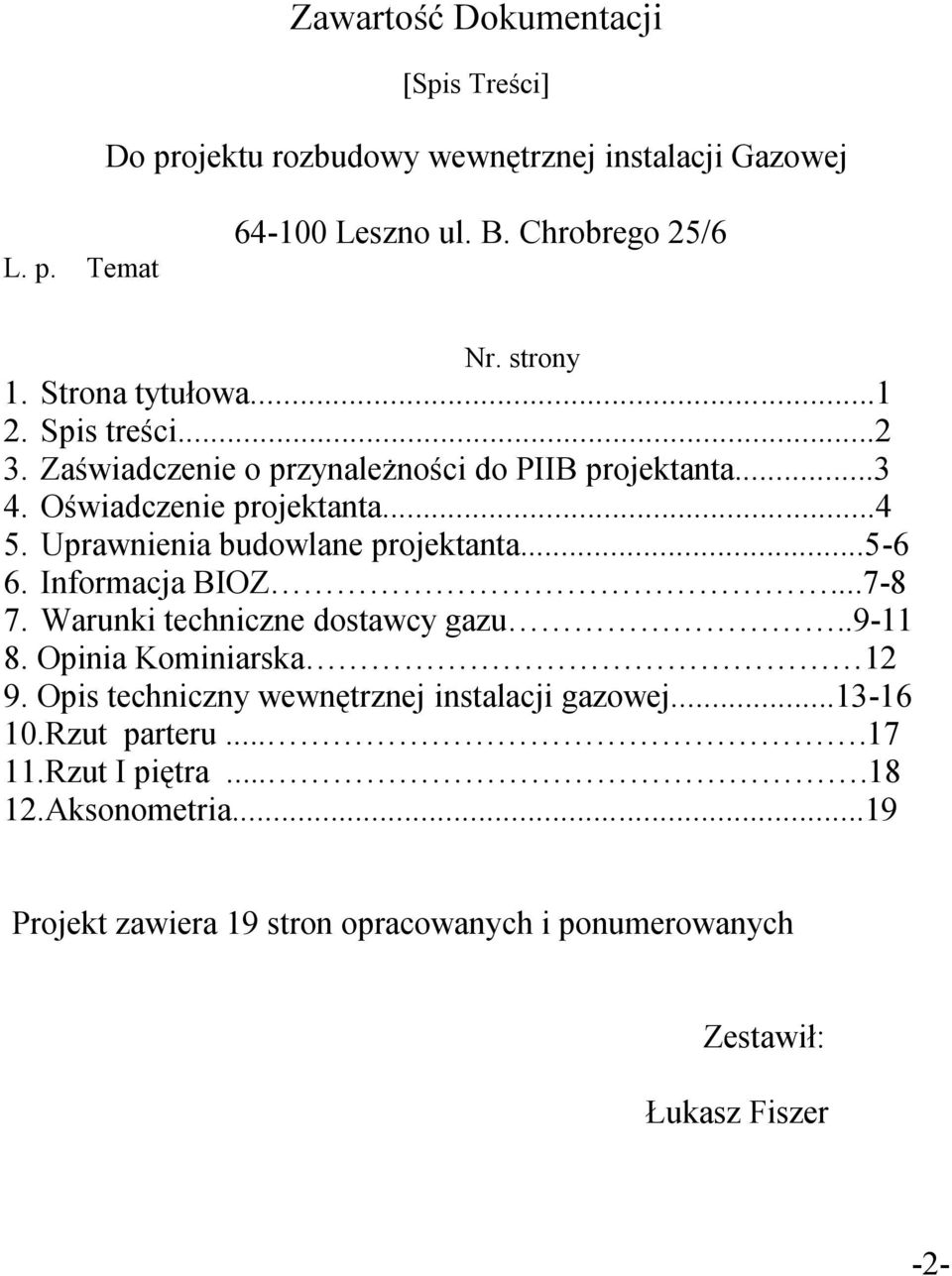 Uprawnienia budowlane projektanta...5-6 6. Informacja BIOZ...7-8 7. Warunki techniczne dostawcy gazu..9-11 8. Opinia Kominiarska 12 9.