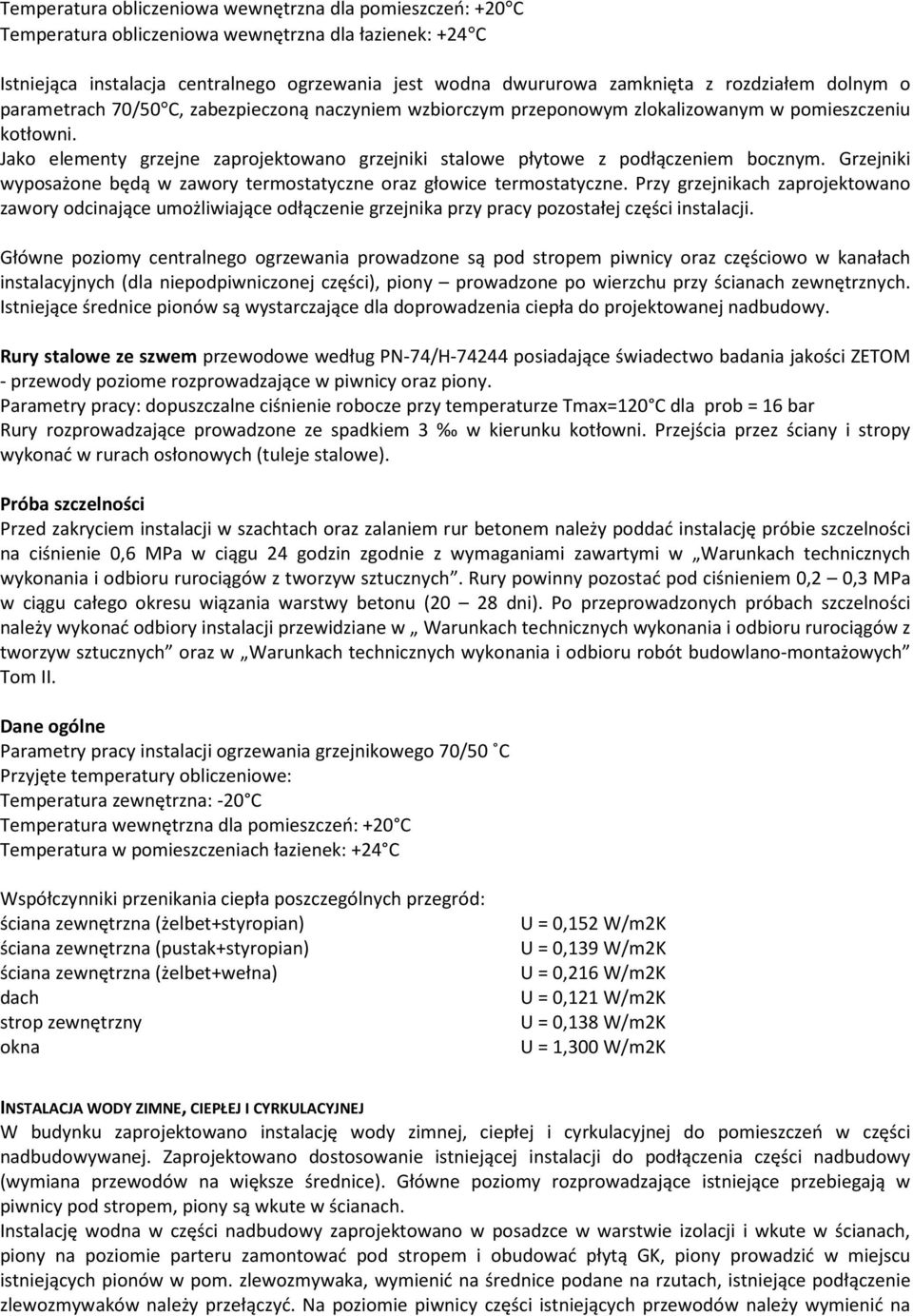 Jako elementy grzejne zaprojektowano grzejniki stalowe płytowe z podłączeniem bocznym. Grzejniki wyposażone będą w zawory termostatyczne oraz głowice termostatyczne.